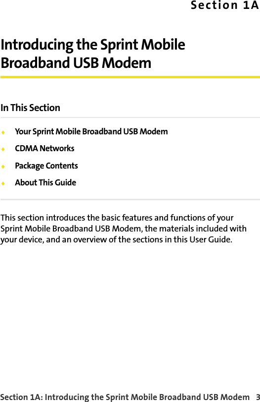 Section 1A: Introducing the Sprint Mobile Broadband USB Modem  3Section 1AIntroducing the Sprint MobileBroadband USB ModemIn This Section⽧Your Sprint Mobile Broadband USB Modem⽧CDMA Networks⽧Package Contents⽧About This GuideThis section introduces the basic features and functions of your Sprint Mobile Broadband USB Modem, the materials included with your device, and an overview of the sections in this User Guide.