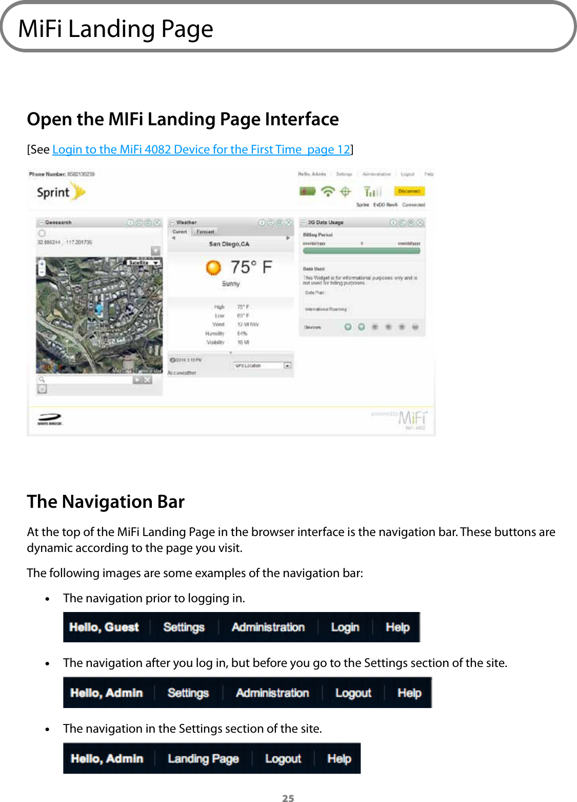25MiFi Landing PageOpen the MIFi Landing Page Interface[See Login to the MiFi 4082 Device for the First Time  page 12]The Navigation BarAt the top of the MiFi Landing Page in the browser interface is the navigation bar. These buttons are dynamic according to the page you visit. The following images are some examples of the navigation bar: •The navigation prior to logging in. •The navigation after you log in, but before you go to the Settings section of the site. •The navigation in the Settings section of the site.
