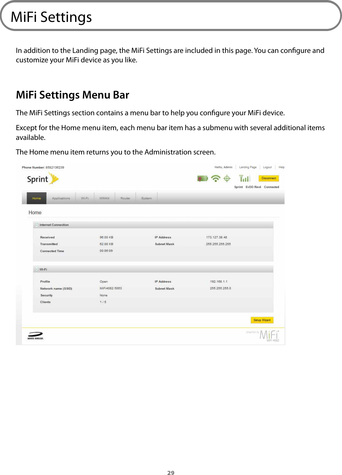 29MiFi SettingsIn addition to the Landing page, the MiFi Settings are included in this page. You can congure and customize your MiFi device as you like.MiFi Settings Menu BarThe MiFi Settings section contains a menu bar to help you congure your MiFi device.Except for the Home menu item, each menu bar item has a submenu with several additional items available.The Home menu item returns you to the Administration screen.