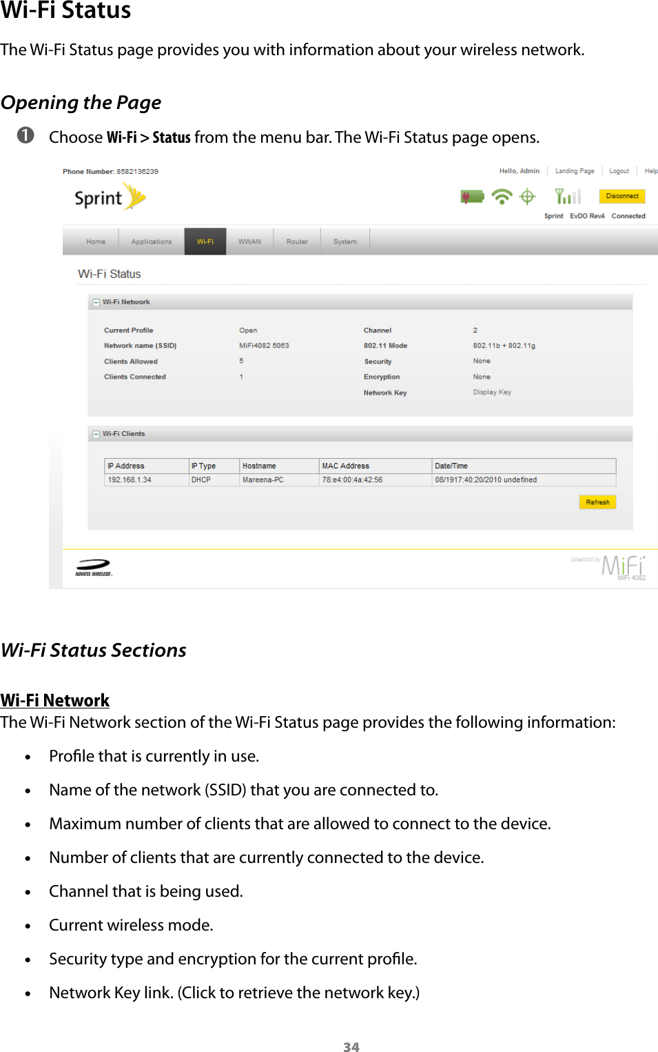 34Wi-Fi StatusThe Wi-Fi Status page provides you with information about your wireless network.Opening the Page ➊ Choose Wi-Fi &gt; Status from the menu bar. The Wi-Fi Status page opens.Wi-Fi Status SectionsWi-Fi NetworkThe Wi-Fi Network section of the Wi-Fi Status page provides the following information: •Prole that is currently in use. •Name of the network (SSID) that you are connected to. •Maximum number of clients that are allowed to connect to the device.  •Number of clients that are currently connected to the device. •Channel that is being used. •Current wireless mode. •Security type and encryption for the current prole. •Network Key link. (Click to retrieve the network key.)