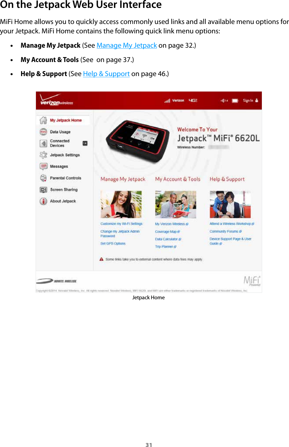 31On the Jetpack Web User InterfaceMiFi Home allows you to quickly access commonly used links and all available menu options for your Jetpack. MiFi Home contains the following quick link menu options: •Manage My Jetpack (See Manage My Jetpack on page 32.) •My Account &amp; Tools (See  on page 37.) •Help &amp; Support (See Help &amp; Support on page 46.)Jetpack Home 