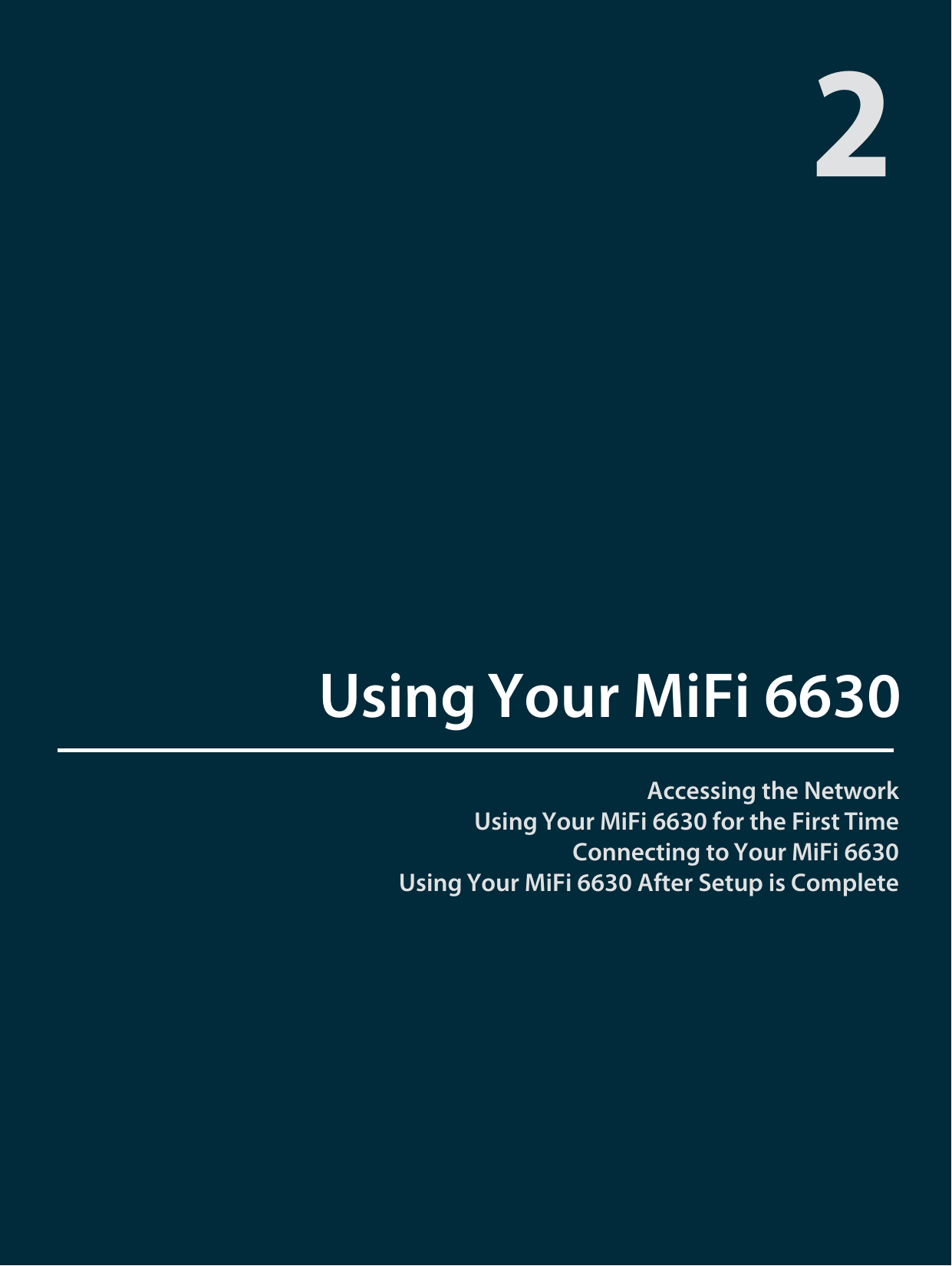 Accessing the NetworkUsing Your MiFi 6630 for the First Time Connecting to Your MiFi 6630Using Your MiFi 6630 After Setup is CompleteUsing Your MiFi 66302