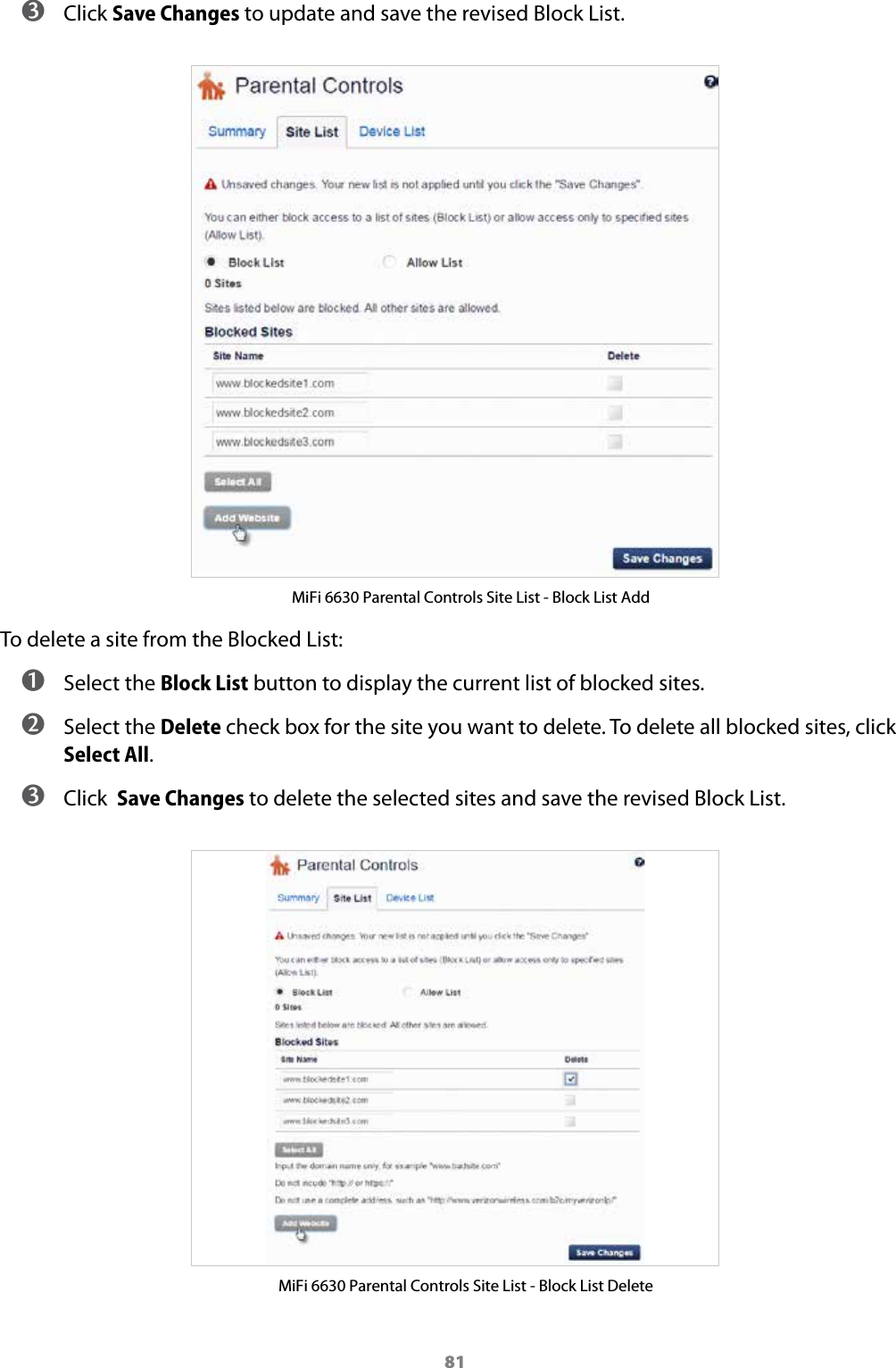 81 ➌ Click Save Changes to update and save the revised Block List.MiFi 6630 Parental Controls Site List - Block List AddTo delete a site from the Blocked List: ➊ Select the Block List button to display the current list of blocked sites. ➋ Select the Delete check box for the site you want to delete. To delete all blocked sites, click Select All. ➌ Click  Save Changes to delete the selected sites and save the revised Block List.MiFi 6630 Parental Controls Site List - Block List Delete