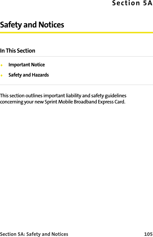 Section 5A: Safety and Notices  105Section 5ASafety and NoticesIn This SectionImportant NoticeSafety and HazardsThis section outlines important liability and safety guidelines concerning your new Sprint Mobile Broadband Express Card.