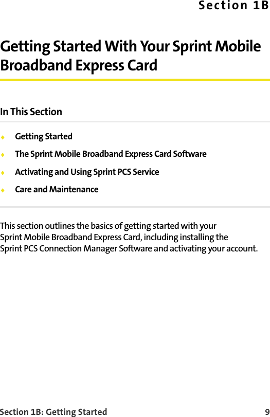 Section 1B: Getting Started    9Section 1BGetting Started With Your Sprint Mobile Broadband Express CardIn This SectionGetting StartedThe Sprint Mobile Broadband Express Card SoftwareActivating and Using Sprint PCS ServiceCare and MaintenanceThis section outlines the basics of getting started with your Sprint Mobile Broadband Express Card, including installing theSprint PCS Connection Manager Software and activating your account.