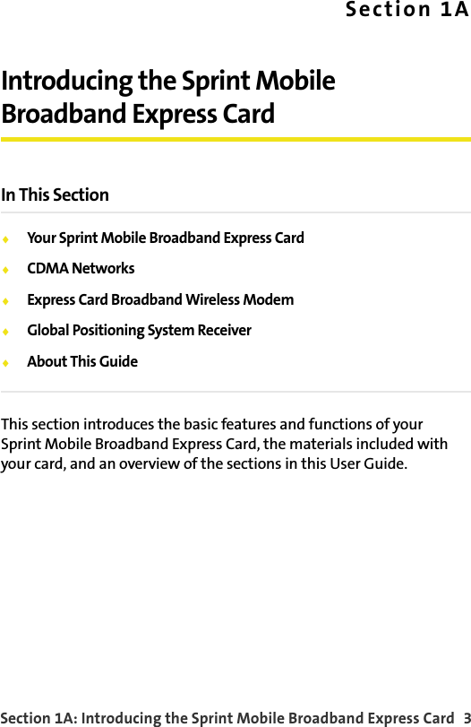 Section 1A: Introducing the Sprint Mobile Broadband Express Card  3Section 1AIntroducing the Sprint MobileBroadband Express CardIn This SectionYour Sprint Mobile Broadband Express CardCDMA NetworksExpress Card Broadband Wireless ModemGlobal Positioning System ReceiverAbout This GuideThis section introduces the basic features and functions of your Sprint Mobile Broadband Express Card, the materials included with your card, and an overview of the sections in this User Guide.