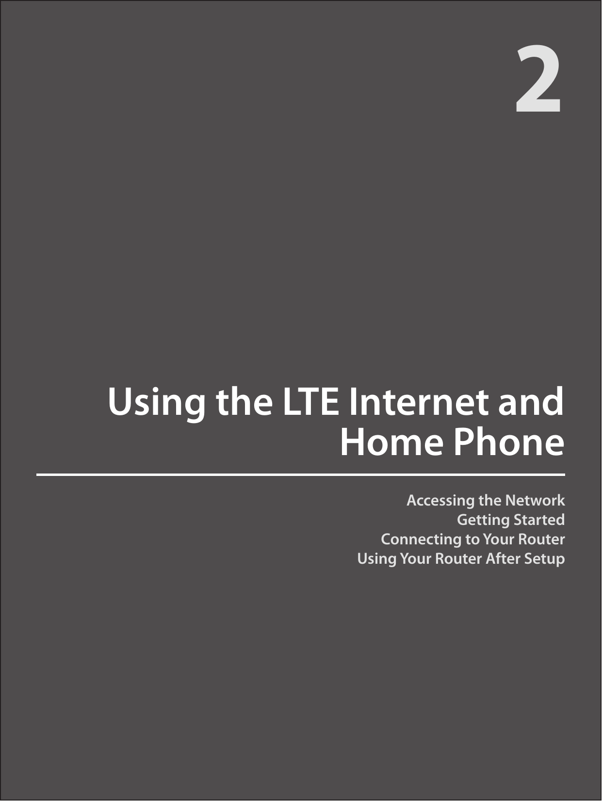 Accessing the NetworkGetting StartedConnecting to Your RouterUsing Your Router After SetupUsing the LTE Internet and Home Phone2