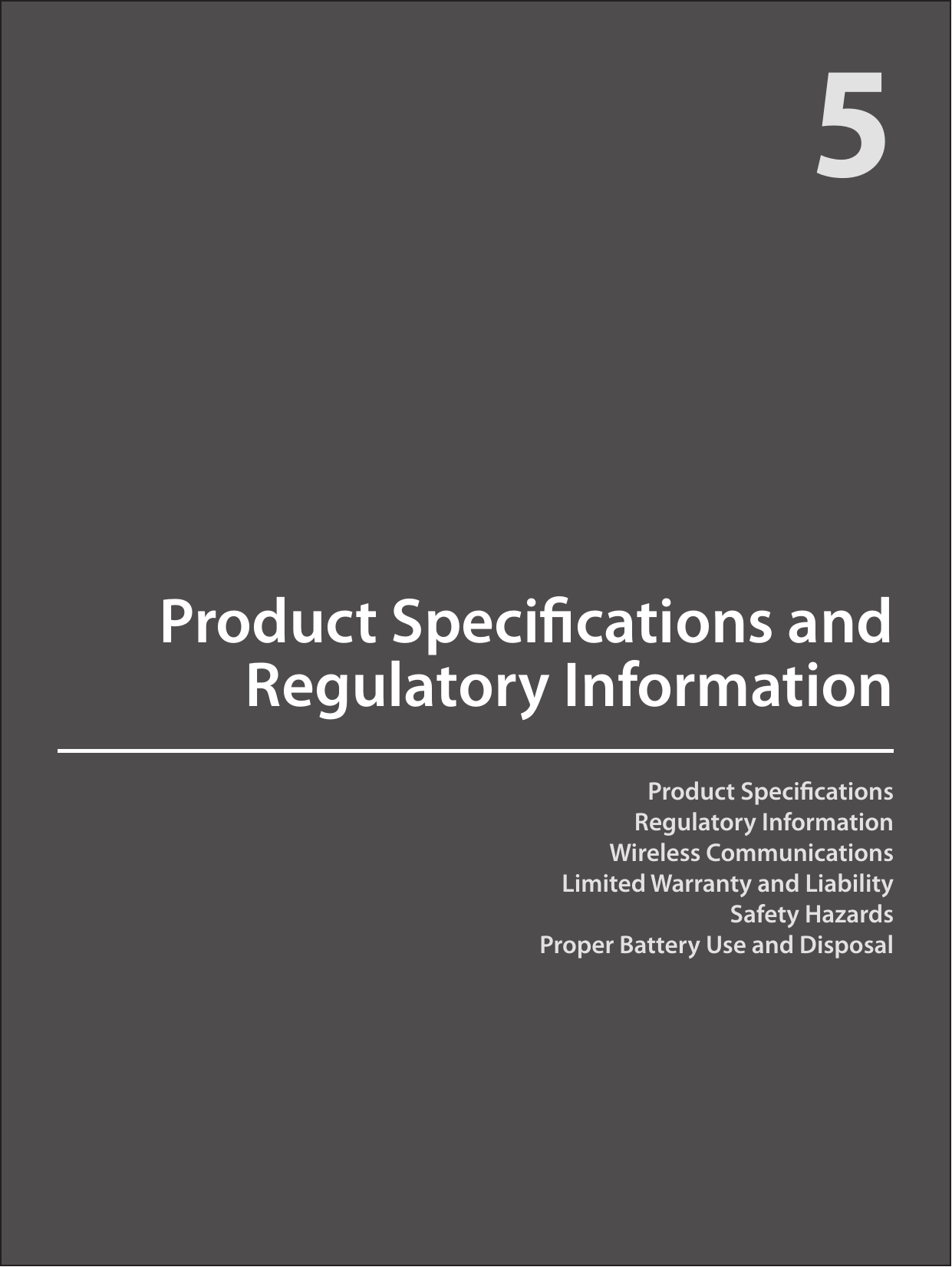  Product SpecicationsRegulatory InformationWireless CommunicationsLimited Warranty and LiabilitySafety HazardsProper Battery Use and DisposalProduct Specications and Regulatory Information5
