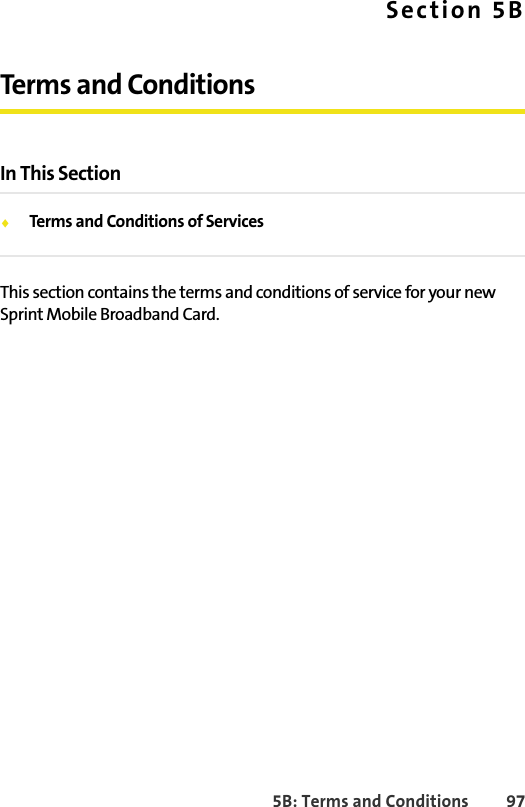 5B: Terms and Conditions 97Section 5BTerms and ConditionsIn This Section⽧Terms and Conditions of ServicesThis section contains the terms and conditions of service for your new Sprint Mobile Broadband Card.