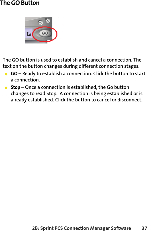 2B: Sprint PCS Connection Manager Software 37The GO ButtonThe GO button is used to establish and cancel a connection. The text on the button changes during different connection stages.䢇GO – Ready to establish a connection. Click the button to start a connection.䢇Stop – Once a connection is established, the Go button changes to read Stop.  A connection is being established or is already established. Click the button to cancel or disconnect.