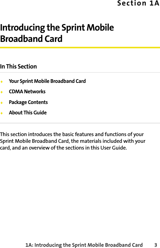 1A: Introducing the Sprint Mobile Broadband Card 3Section 1AIntroducing the Sprint MobileBroadband CardIn This Section⽧Your Sprint Mobile Broadband Card⽧CDMA Networks⽧Package Contents⽧About This GuideThis section introduces the basic features and functions of your Sprint Mobile Broadband Card, the materials included with your card, and an overview of the sections in this User Guide.