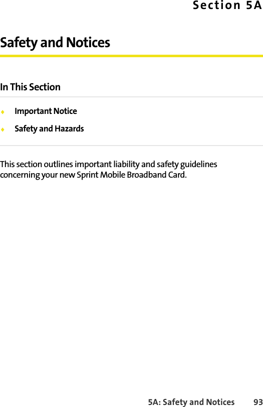 5A: Safety and Notices 93Section 5ASafety and NoticesIn This Section⽧Important Notice⽧Safety and HazardsThis section outlines important liability and safety guidelines concerning your new Sprint Mobile Broadband Card.