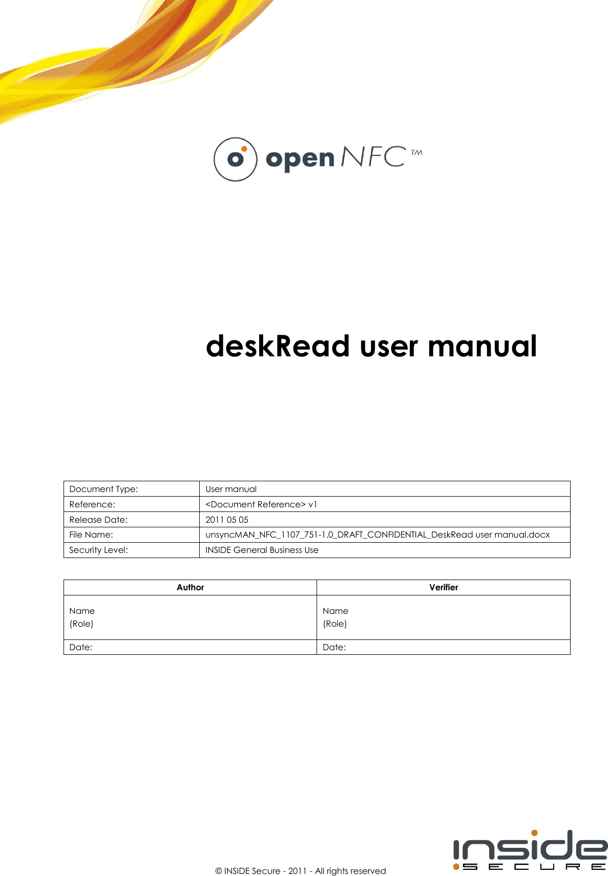   © INSIDE Secure - 2011 - All rights reserved     deskRead user manual Document Type: User manual Reference: &lt;Document Reference&gt; v1 Release Date: 2011 05 05 File Name: unsyncMAN_NFC_1107_751-1.0_DRAFT_CONFIDENTIAL_DeskRead user manual.docx Security Level: INSIDE General Business Use  Author Verifier Name (Role) Name (Role) Date: Date:   