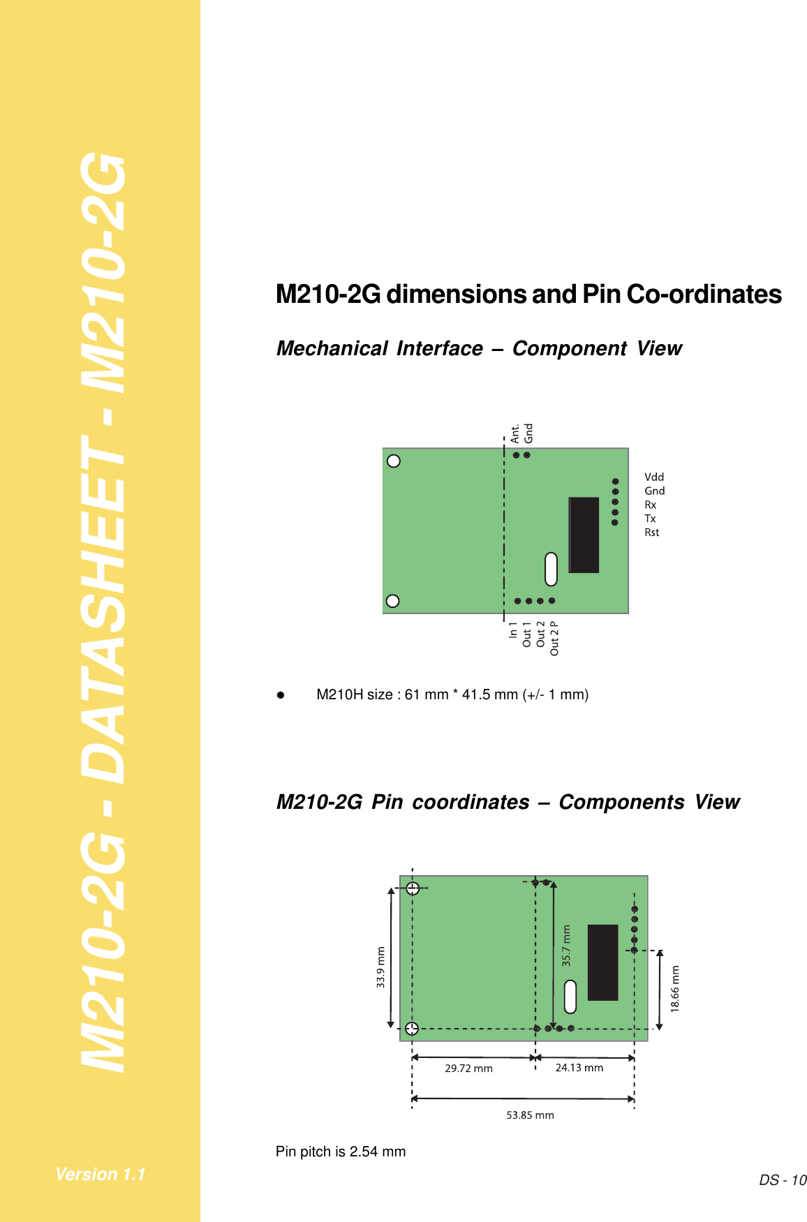 M210-2G - DATASHEET - M210-2GDS - 10Version 1.1M210-2G dimensions and Pin Co-ordinatesMechanical Interface – Component View&quot;M210H size : 61 mm * 41.5 mm (+/- 1 mm)M210-2G Pin coordinates – Components ViewPin pitch is 2.54 mm