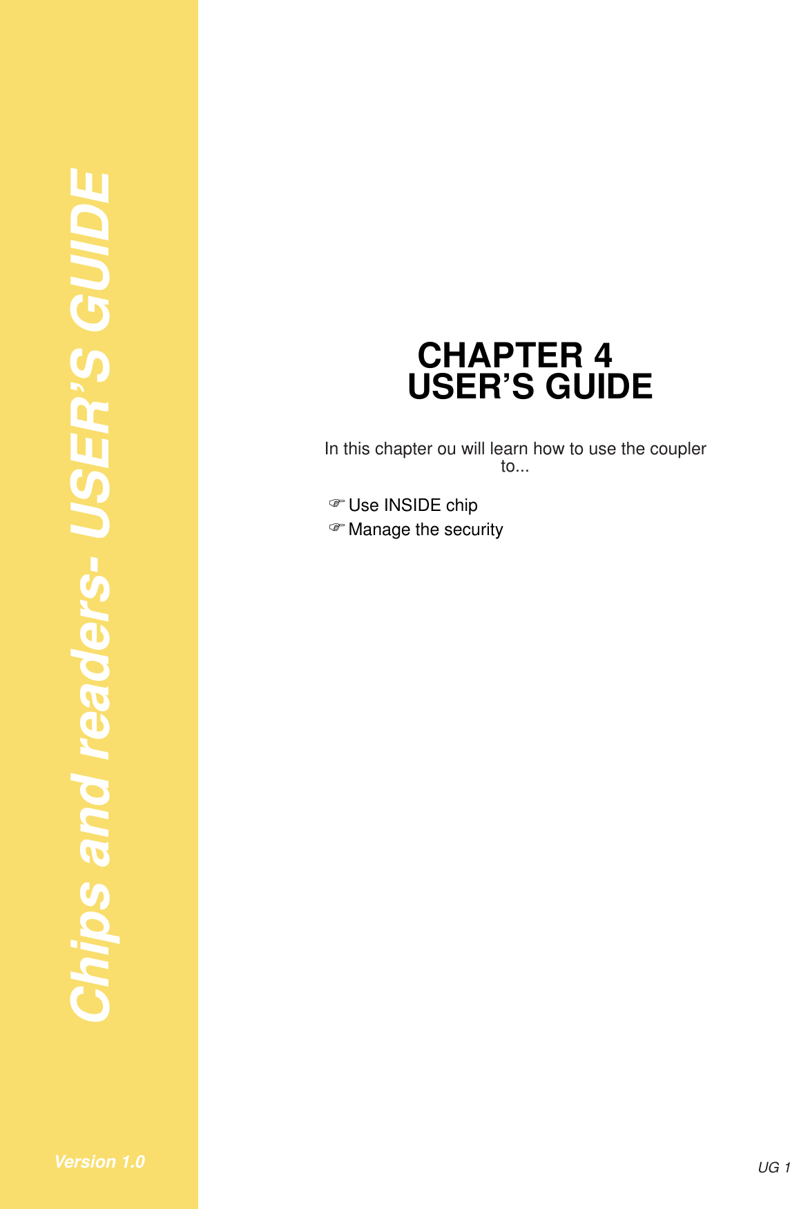 Chips and readers- USER’S GUIDEUG 1Version 1.0CHAPTER 4USER’S GUIDEIn this chapter ou will learn how to use the couplerto...!Use INSIDE chip!Manage the security