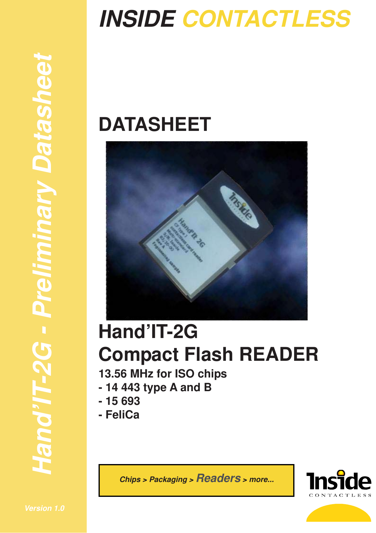 Hand’IT-2G - Preliminary DatasheetDS 1Version 1.0INSIDE CONTACTLESSHand’IT-2GCompact Flash READER13.56 MHz for ISO chips- 14 443 type A and B- 15 693- FeliCaDATASHEETChips &gt; Packaging &gt; Readers &gt; more...