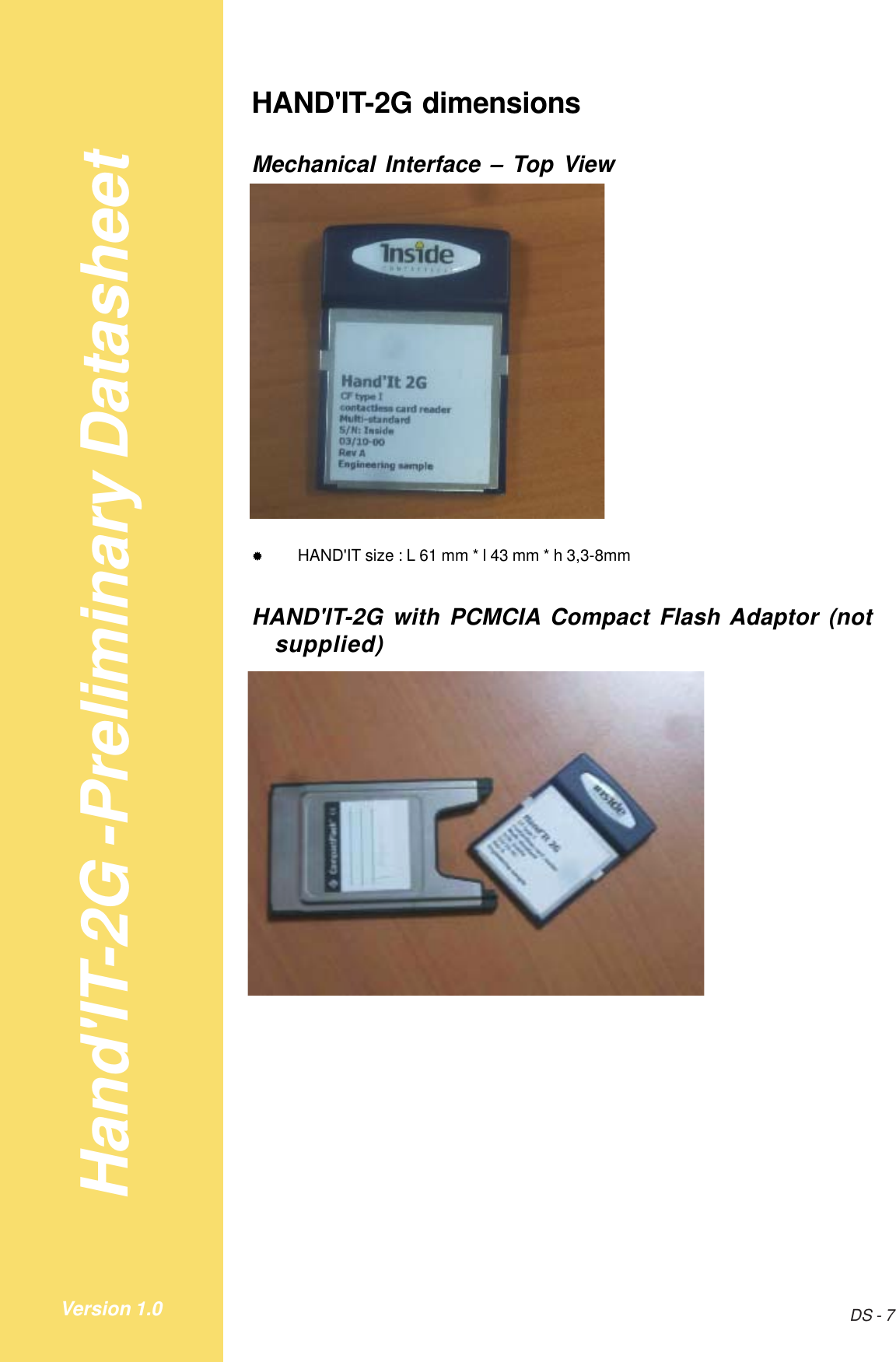 Hand&apos;IT-2G -Preliminary DatasheetDS - 7Version 1.0HAND&apos;IT-2G dimensionsMechanical Interface – Top View&quot;HAND&apos;IT size : L 61 mm * l 43 mm * h 3,3-8mmHAND&apos;IT-2G with PCMCIA Compact Flash Adaptor (notsupplied)