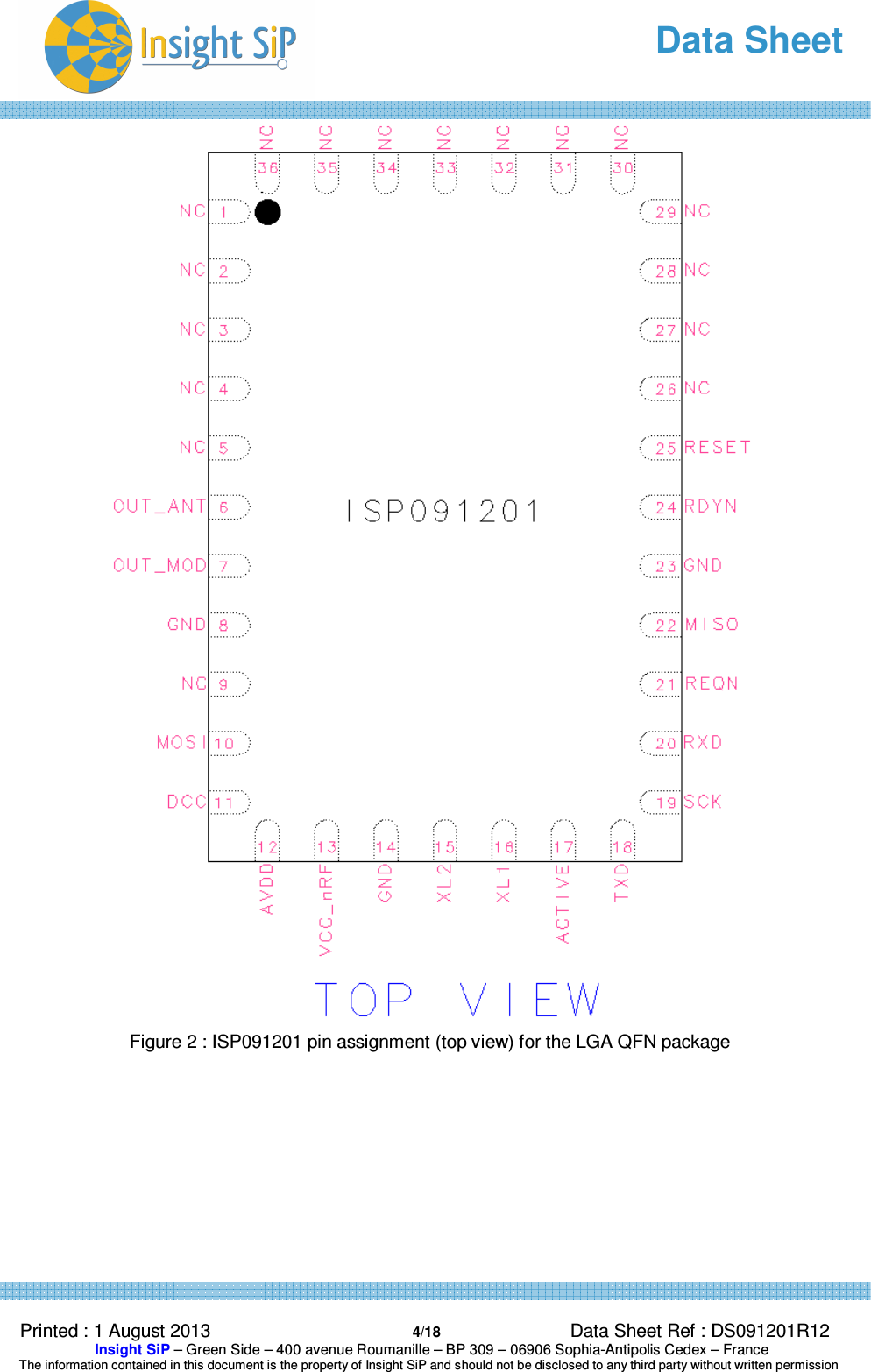   Data Sheet  Printed : 1 August 2013  4/18 Data Sheet Ref : DS091201R12  Insight SiP – Green Side – 400 avenue Roumanille – BP 309 – 06906 Sophia-Antipolis Cedex – France  The information contained in this document is the property of Insight SiP and should not be disclosed to any third party without written permission   Figure 2 : ISP091201 pin assignment (top view) for the LGA QFN package     