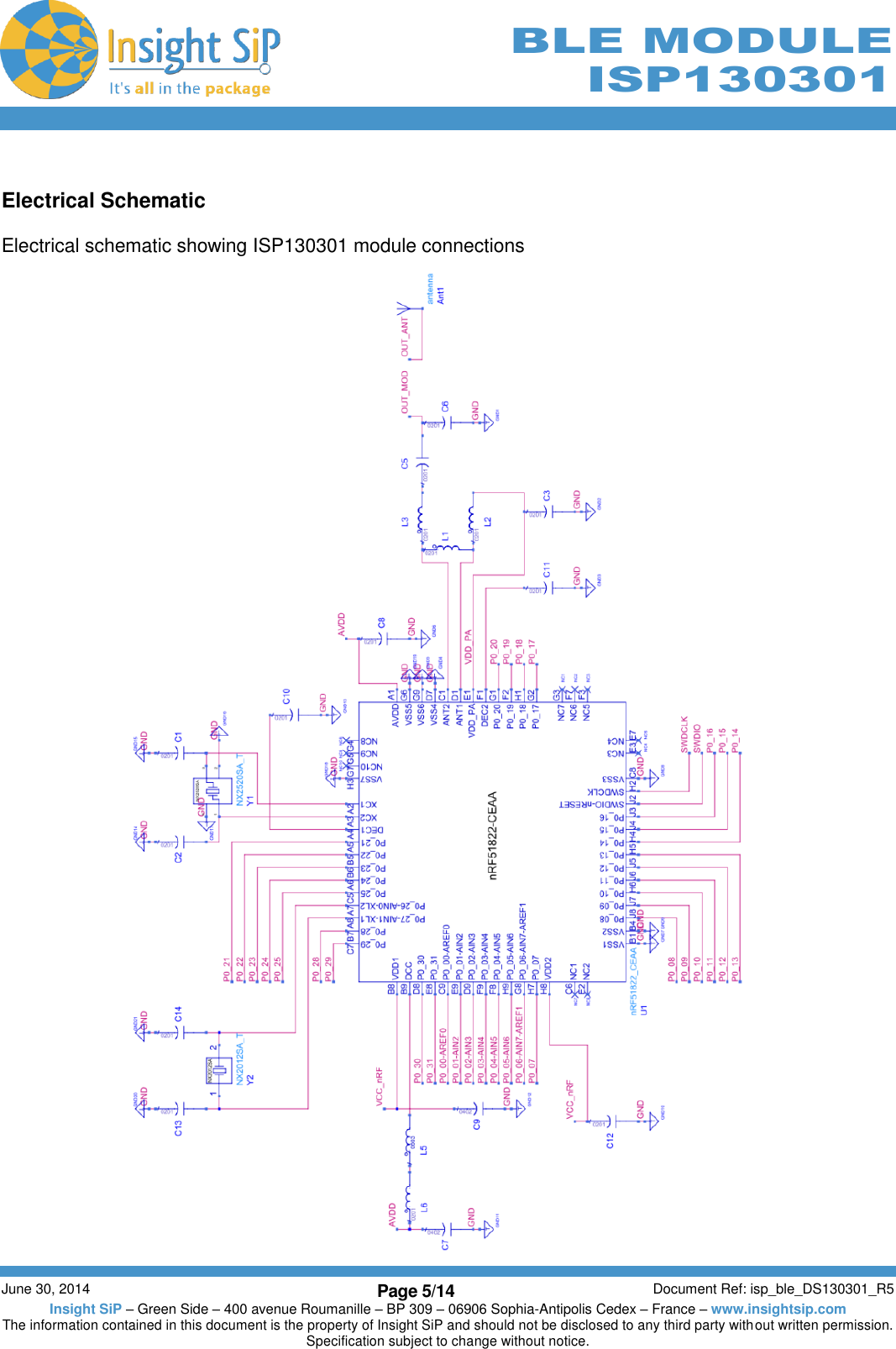        June 30, 2014 Page 5/14 Document Ref: isp_ble_DS130301_R5 Insight SiP – Green Side – 400 avenue Roumanille – BP 309 – 06906 Sophia-Antipolis Cedex – France – www.insightsip.com The information contained in this document is the property of Insight SiP and should not be disclosed to any third party without written permission. Specification subject to change without notice.     BLE MODULE ISP130301  Electrical Schematic  Electrical schematic showing ISP130301 module connections                