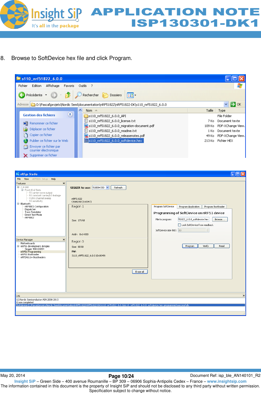          May 20, 2014 Page 10/24 Document Ref: isp_ble_AN140101_R2 Insight SiP – Green Side – 400 avenue Roumanille – BP 309 – 06906 Sophia-Antipolis Cedex – France – www.insightsip.com The information contained in this document is the property of Insight SiP and should not be disclosed to any third party without written permission. Specification subject to change without notice.     APPLICATION NOTE ISP130301-DK1  8.  Browse to SoftDevice hex file and click Program.         
