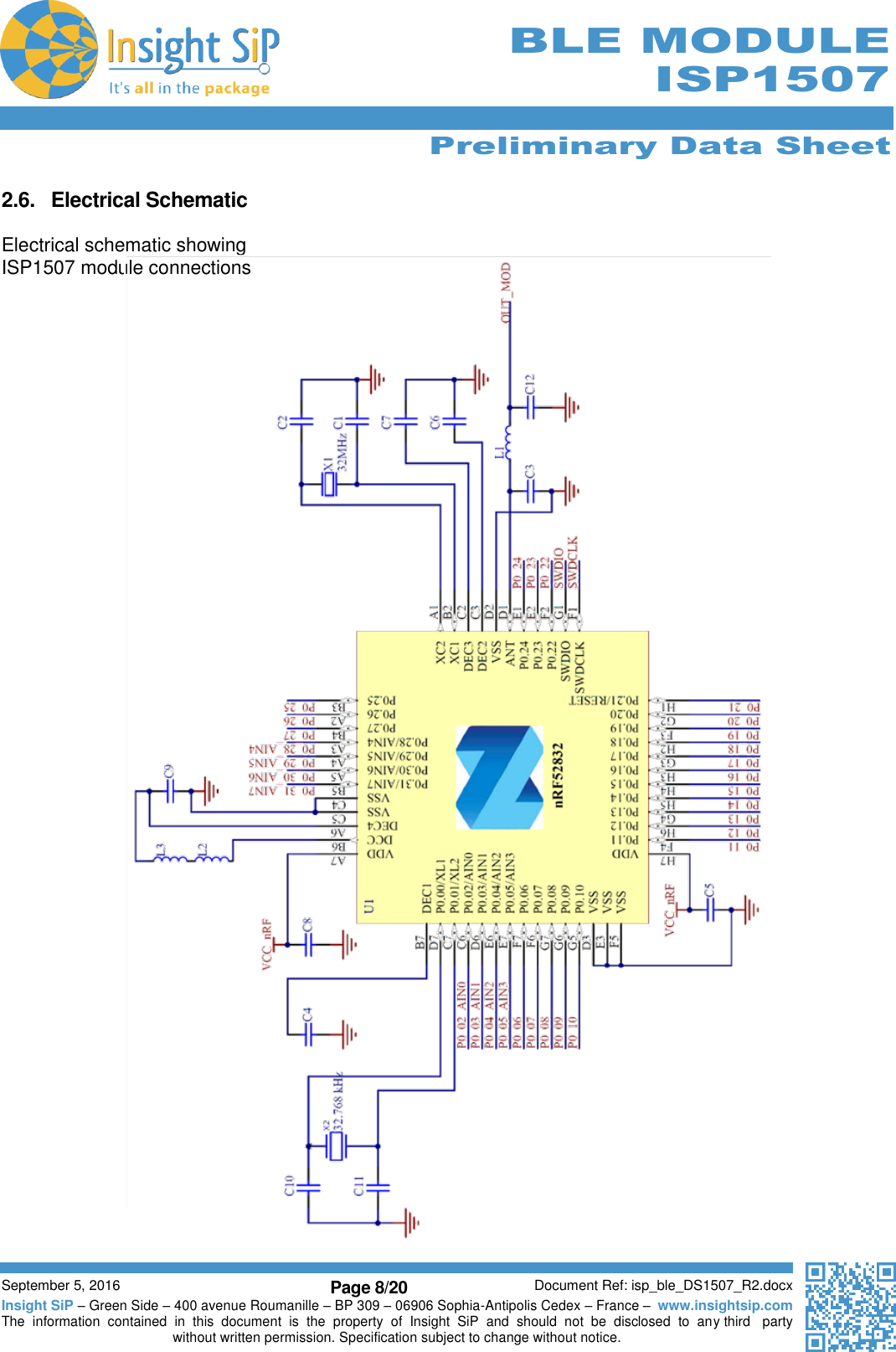      Preliminary Data Sheet  September 5, 2016 Page 8/20 Document Ref: isp_ble_DS1507_R2.docx Insight SiP – Green Side – 400 avenue Roumanille – BP 309 – 06906 Sophia-Antipolis Cedex – France –  www.insightsip.com The  information  contained  in  this  document  is  the  property  of  Insight  SiP  and  should  not  be  disclosed  to  any third   party without written permission. Specification subject to change without notice.      BLE MODULE ISP1507  2.6.  Electrical Schematic  Electrical schematic showing  ISP1507 module connections    