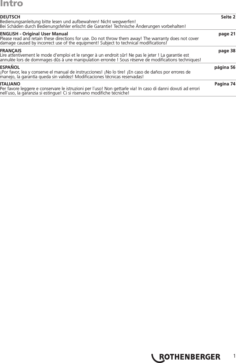 1IntroDEUTSCH                                                                       Seite 2Bedienungsanleitung bitte lesen und aufbewahren! Nicht wegwerfen!Bei Schäden durch Bedienungsfehler erlischt die Garantie! Technische Änderungen vorbehalten!ENGLISH - Original User Manual                                                                                                                        page 21 Please read and retain these directions for use. Do not throw them away! The warranty does not coverdamage caused by incorrect use of the equipment! Subject to technical modiﬁcations!FRANÇAIS                                                                                           page 38Lire attentivement le mode d’emploi et le ranger à un endroit sûr! Ne pas le jeter ! La garantie est annulée lors de dommages dûs à une manipulation erronée ! Sous réserve de modiﬁcations techniques!ESPAÑOL                                                                                       página 56¡Por favor, lea y conserve el manual de instrucciones! ¡No lo tire! ¡En caso de daños por errores de manejo, la garantía queda sin validez! Modiﬁcaciones técnicas reservadas!ITALIANO                                                       Pagina 74Per favore leggere e conservare le istruzioni per l´uso! Non gettarle via! In caso di danni dovuti ad errorinell´uso, la garanzia si estingue! Ci si riservano modiﬁche tecniche!