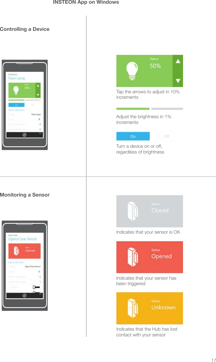 17INSTEON App on WindowsMonitoring a SensorControlling a DeviceTap the arrows to adjust in 10% incrementsIndicates that your sensor is OKIndicates that your sensor has been triggeredIndicates that the Hub has lost contact with your sensorAdjust the brightness in 1% incrementsTurn a device on or o, regardless of brightness