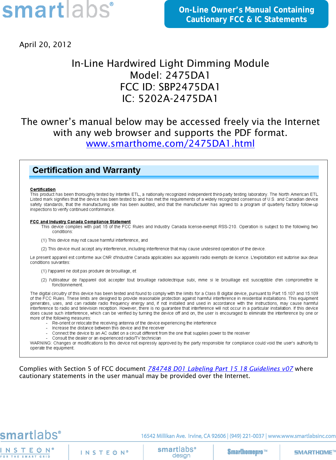    April 20, 2012  In-Line Hardwired Light Dimming Module Model: 2475DA1 FCC ID: SBP2475DA1 IC: 5202A-2475DA1  The owner’s manual below may be accessed freely via the Internet with any web browser and supports the PDF format. www.smarthome.com/2475DA1.html    Complies with Section 5 of FCC document 784748 D01 Labeling Part 15 18 Guidelines v07 where cautionary statements in the user manual may be provided over the Internet. On-Line Owner’s Manual Containing Cautionary FCC &amp; IC Statements 