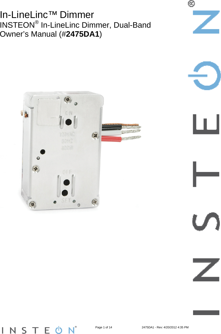                                                                  Page 1 of 14                                    2475DA1 - Rev: 4/20/2012 4:35 PM   In-LineLinc™ Dimmer INSTEON® In-LineLinc Dimmer, Dual-Band  Owner’s Manual (#2475DA1)               