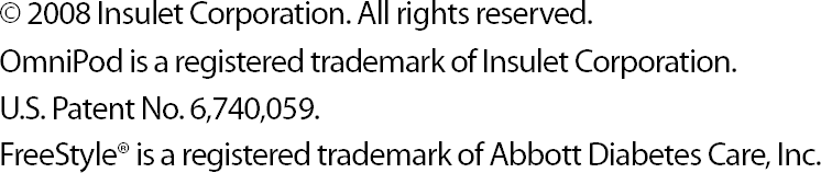 © 2008 Insulet Corporation. All rights reserved.OmniPod is a registered trademark of Insulet Corporation.U.S. Patent No. 6,740,059.FreeStyle® is a registered trademark of Abbott Diabetes Care, Inc.