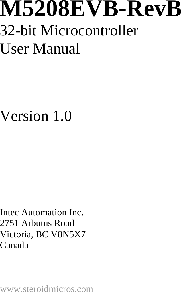  M5208EVB-RevB  32-bit Microcontroller User Manual       Version 1.0           Intec Automation Inc. 2751 Arbutus Road Victoria, BC V8N5X7 Canada     www.steroidmicros.com