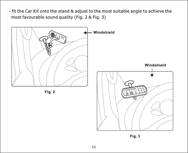 -fittheCarKitontothestand&amp;adjusttothemostsuitableangletoachievethemostfavourablesoundquality(Fig.2&amp;Fig.3)WindshieldWindshieldFig. 2Fig. 311