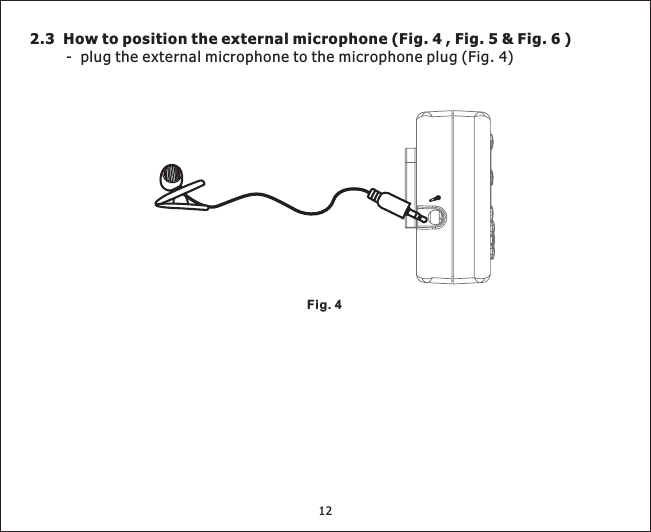 2.3 Howtopositiontheexternalmicrophone(Fig.4,Fig.5&amp;Fig.6)- plug the external microphone to the microphone plug (Fig. 4)12Fig. 4