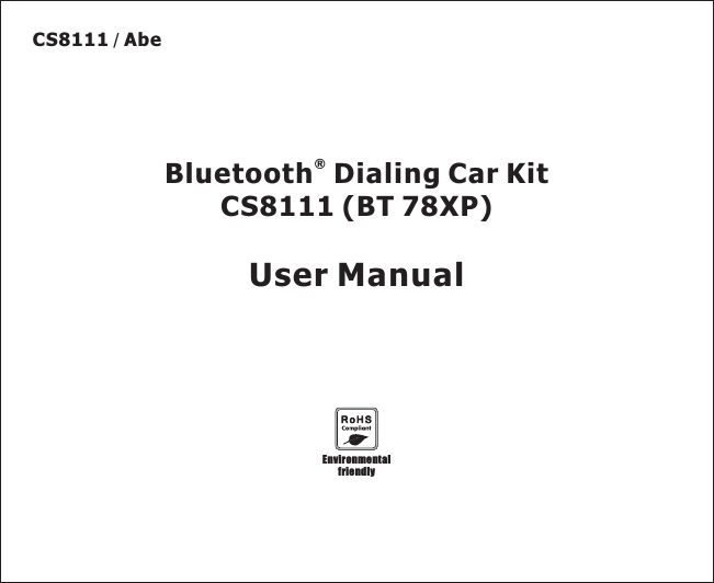 EnvironmentalfriendlyBluetooth Dialing Car KitCS8111 (®BT 78XP)User ManualCS8111 Abe/