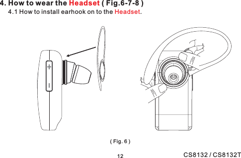 124. How to wear the ( Fig.6-7-8 )Headset4.1 How to install earhook on to the .Headset(Fig.6)CS8132 / CS8132T