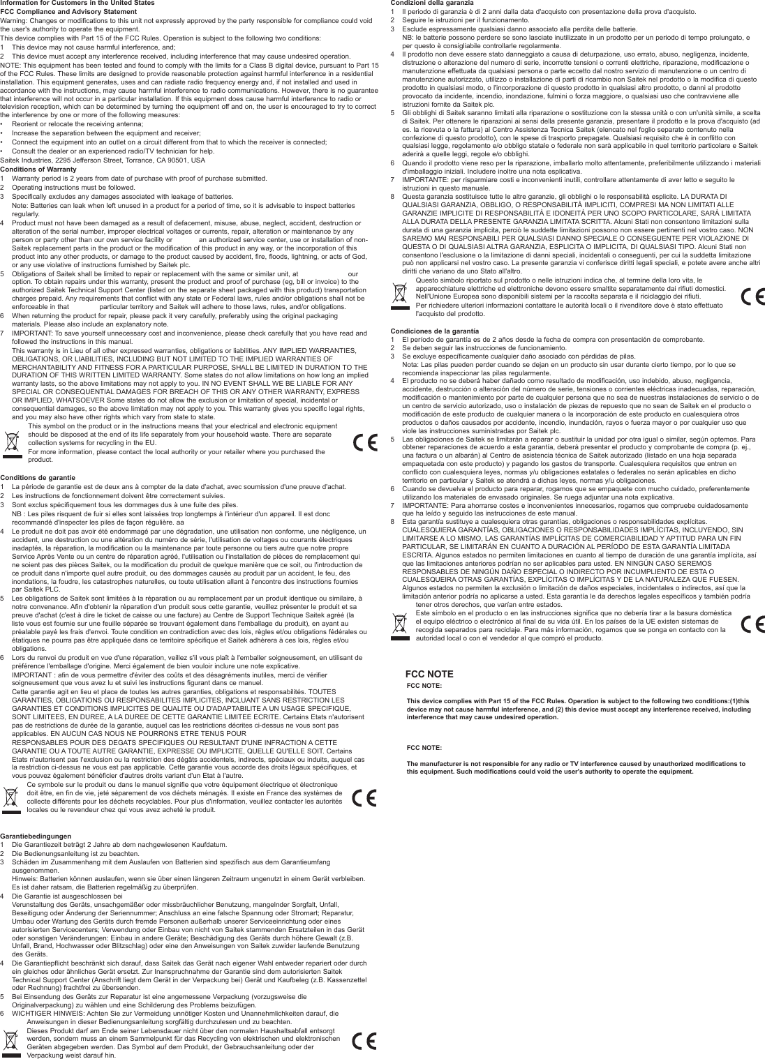 Information for Customers in the United StatesFCC Compliance and Advisory StatementWarning: Changes or modifications to this unit not expressly approved by the party responsible for compliance could voidthe user&apos;s authority to operate the equipment.This device complies with Part 15 of the FCC Rules. Operation is subject to the following two conditions: 1 This device may not cause harmful interference, and;2 This device must accept any interference received, including interference that may cause undesired operation.NOTE: This equipment has been tested and found to comply with the limits for a Class B digital device, pursuant to Part 15of the FCC Rules. These limits are designed to provide reasonable protection against harmful interference in a residentialinstallation. This equipment generates, uses and can radiate radio frequency energy and, if not installed and used inaccordance with the instructions, may cause harmful interference to radio communications. However, there is no guaranteethat interference will not occur in a particular installation. If this equipment does cause harmful interference to radio ortelevision reception, which can be determined by turning the equipment off and on, the user is encouraged to try to correctthe interference by one or more of the following measures:•Reorient or relocate the receiving antenna;•Increase the separation between the equipment and receiver;•Connect the equipment into an outlet on a circuit different from that to which the receiver is connected;•Consult the dealer or an experienced radio/TV technician for help.Saitek Industries, 2295 Jefferson Street, Torrance, CA 90501, USAConditions of Warranty1 Warranty period is 2 years from date of purchase with proof of purchase submitted.2 Operating instructions must be followed.3 Specifically excludes any damages associated with leakage of batteries. Note: Batteries can leak when left unused in a product for a period of time, so it is advisable to inspect batteriesregularly.4 Product must not have been damaged as a result of defacement, misuse, abuse, neglect, accident, destruction oralteration of the serial number, improper electrical voltages or currents, repair, alteration or maintenance by anyperson or party other than our own service facility or  an authorized service center, use or installation of non-Saitek replacement parts in the product or the modification of this product in any way, or the incorporation of thisproduct into any other products, or damage to the product caused by accident, fire, floods, lightning, or acts of God,or any use violative of instructions furnished by Saitek plc.5 Obligations of Saitek shall be limited to repair or replacement with the same or similar unit, at  ouroption. To obtain repairs under this warranty, present the product and proof of purchase (eg, bill or invoice) to theauthorized Saitek Technical Support Center (listed on the separate sheet packaged with this product) transportationcharges prepaid. Any requirements that conflict with any state or Federal laws, rules and/or obligations shall not beenforceable in that  particular territory and Saitek will adhere to those laws, rules, and/or obligations.6 When returning the product for repair, please pack it very carefully, preferably using the original packagingmaterials. Please also include an explanatory note.7 IMPORTANT: To save yourself unnecessary cost and inconvenience, please check carefully that you have read andfollowed the instructions in this manual. This warranty is in Lieu of all other expressed warranties, obligations or liabilities. ANY IMPLIED WARRANTIES,OBLIGATIONS, OR LIABILITIES, INCLUDING BUT NOT LIMITED TO THE IMPLIED WARRANTIES OFMERCHANTABILITY AND FITNESS FOR A PARTICULAR PURPOSE, SHALL BE LIMITED IN DURATION TO THEDURATION OF THIS WRITTEN LIMITED WARRANTY. Some states do not allow limitations on how long an impliedwarranty lasts, so the above limitations may not apply to you. IN NO EVENT SHALL WE BE LIABLE FOR ANYSPECIAL OR CONSEQUENTIAL DAMAGES FOR BREACH OF THIS OR ANY OTHER WARRANTY, EXPRESSOR IMPLIED, WHATSOEVER Some states do not allow the exclusion or limitation of special, incidental orconsequential damages, so the above limitation may not apply to you. This warranty gives you specific legal rights,and you may also have other rights which vary from state to state.This symbol on the product or in the instructions means that your electrical and electronic equipmentshould be disposed at the end of its life separately from your household waste. There are separatecollection systems for recycling in the EU.For more information, please contact the local authority or your retailer where you purchased theproduct.Conditions de garantie1 La période de garantie est de deux ans à compter de la date d&apos;achat, avec soumission d&apos;une preuve d&apos;achat.2 Les instructions de fonctionnement doivent être correctement suivies. 3 Sont exclus spécifiquement tous les dommages dus à une fuite des piles. NB : Les piles risquent de fuir si elles sont laissées trop longtemps à l&apos;intérieur d&apos;un appareil. Il est doncrecommandé d&apos;inspecter les piles de façon régulière. aa4 Le produit ne doit pas avoir été endommagé par une dégradation, une utilisation non conforme, une négligence, unaccident, une destruction ou une altération du numéro de série, l&apos;utilisation de voltages ou courants électriquesinadaptés, la réparation, la modification ou la maintenance par toute personne ou tiers autre que notre propreService Après Vente ou un centre de réparation agréé, l&apos;utilisation ou l&apos;installation de pièces de remplacement quine soient pas des pièces Saitek, ou la modification du produit de quelque manière que ce soit, ou l&apos;introduction dece produit dans n&apos;importe quel autre produit, ou des dommages causés au produit par un accident, le feu, desinondations, la foudre, les catastrophes naturelles, ou toute utilisation allant à l&apos;encontre des instructions fourniespar Saitek PLC. 5 Les obligations de Saitek sont limitées à la réparation ou au remplacement par un produit identique ou similaire, ànotre convenance. Afin d&apos;obtenir la réparation d&apos;un produit sous cette garantie, veuillez présenter le produit et sapreuve d&apos;achat (c&apos;est à dire le ticket de caisse ou une facture) au Centre de Support Technique Saitek agréé (laliste vous est fournie sur une feuille séparée se trouvant également dans l&apos;emballage du produit), en ayant aupréalable payé les frais d&apos;envoi. Toute condition en contradiction avec des lois, règles et/ou obligations fédérales ouétatiques ne pourra pas être appliquée dans ce territoire spécifique et Saitek adhèrera à ces lois, règles et/ouobligations. 6 Lors du renvoi du produit en vue d&apos;une réparation, veillez s&apos;il vous plaît à l&apos;emballer soigneusement, en utilisant depréférence l&apos;emballage d&apos;origine. Merci également de bien vouloir inclure une note explicative. IMPORTANT : afin de vous permettre d&apos;éviter des coûts et des désagréments inutiles, merci de vérifiersoigneusement que vous avez lu et suivi les instructions figurant dans ce manuel. Cette garantie agit en lieu et place de toutes les autres garanties, obligations et responsabilités. TOUTESGARANTIES, OBLIGATIONS OU RESPONSABILITES IMPLICITES, INCLUANT SANS RESTRICTION LESGARANTIES ET CONDITIONS IMPLICITES DE QUALITE OU D&apos;ADAPTABILITE A UN USAGE SPECIFIQUE,SONT LIMITEES, EN DUREE, A LA DUREE DE CETTE GARANTIE LIMITEE ECRITE. Certains Etats n&apos;autorisentpas de restrictions de durée de la garantie, auquel cas les restrictions décrites ci-dessus ne vous sont pasapplicables. EN AUCUN CAS NOUS NE POURRONS ETRE TENUS POUR RESPONSABLES POUR DES DEGATS SPECIFIQUES OU RESULTANT D&apos;UNE INFRACTION A CETTEGARANTIE OU A TOUTE AUTRE GARANTIE, EXPRESSE OU IMPLICITE, QUELLE QU&apos;ELLE SOIT. CertainsEtats n&apos;autorisent pas l&apos;exclusion ou la restriction des dégâts accidentels, indirects, spéciaux ou induits, auquel casla restriction ci-dessus ne vous est pas applicable. Cette garantie vous accorde des droits légaux spécifiques, etvous pouvez également bénéficier d&apos;autres droits variant d&apos;un Etat à l&apos;autre.Ce symbole sur le produit ou dans le manuel signifie que votre équipement électrique et électroniquedoit être, en fin de vie, jeté séparement de vos déchets ménagés. Il existe en France des systèmes decollecte différents pour les déchets recyclables. Pour plus d&apos;information, veuillez contacter les autoritéslocales ou le revendeur chez qui vous avez acheté le produit.Garantiebedingungen1 Die Garantiezeit beträgt 2 Jahre ab dem nachgewiesenen Kaufdatum.2 Die Bedienungsanleitung ist zu beachten.3 Schäden im Zusammenhang mit dem Auslaufen von Batterien sind spezifisch aus dem Garantieumfangausgenommen.Hinweis: Batterien können auslaufen, wenn sie über einen längeren Zeitraum ungenutzt in einem Gerät verbleiben.Es ist daher ratsam, die Batterien regelmäßig zu überprüfen. 4 Die Garantie ist ausgeschlossen beiVerunstaltung des Geräts, unsachgemäßer oder missbräuchlicher Benutzung, mangelnder Sorgfalt, Unfall,Beseitigung oder Änderung der Seriennummer; Anschluss an eine falsche Spannung oder Stromart; Reparatur,Umbau oder Wartung des Geräts durch fremde Personen außerhalb unserer Serviceeinrichtung oder einesautorisierten Servicecenters; Verwendung oder Einbau von nicht von Saitek stammenden Ersatzteilen in das Gerätoder sonstigen Veränderungen: Einbau in andere Geräte; Beschädigung des Geräts durch höhere Gewalt (z.B.Unfall, Brand, Hochwasser oder Blitzschlag) oder eine den Anweisungen von Saitek zuwider laufende Benutzungdes Geräts.4 Die Garantiepflicht beschränkt sich darauf, dass Saitek das Gerät nach eigener Wahl entweder repariert oder durchein gleiches oder ähnliches Gerät ersetzt. Zur Inanspruchnahme der Garantie sind dem autorisierten SaitekTechnical Support Center (Anschrift liegt dem Gerät in der Verpackung bei) Gerät und Kaufbeleg (z.B. Kassenzetteloder Rechnung) frachtfrei zu übersenden. 5 Bei Einsendung des Geräts zur Reparatur ist eine angemessene Verpackung (vorzugsweise dieOriginalverpackung) zu wählen und eine Schilderung des Problems beizufügen.6 WICHTIGER HINWEIS: Achten Sie zur Vermeidung unnötiger Kosten und Unannehmlichkeiten darauf, dieAnweisungen in dieser Bedienungsanleitung sorgfältig durchzulesen und zu beachten.Dieses Produkt darf am Ende seiner Lebensdauer nicht über den normalen Haushaltsabfall entsorgtwerden, sondern muss an einem Sammelpunkt für das Recycling von elektrischen und elektronischenGeräten abgegeben werden. Das Symbol auf dem Produkt, der Gebrauchsanleitung oder derVerpackung weist darauf hin.Condizioni della garanzia1 Il periodo di garanzia è di 2 anni dalla data d&apos;acquisto con presentazione della prova d&apos;acquisto.2 Seguire le istruzioni per il funzionamento.3 Esclude espressamente qualsiasi danno associato alla perdita delle batterie.NB: le batterie possono perdere se sono lasciate inutilizzate in un prodotto per un periodo di tempo prolungato, eper questo è consigliabile controllarle regolarmente.4 Il prodotto non deve essere stato danneggiato a causa di deturpazione, uso errato, abuso, negligenza, incidente,distruzione o alterazione del numero di serie, incorrette tensioni o correnti elettriche, riparazione, modificazione omanutenzione effettuata da qualsiasi persona o parte eccetto dal nostro servizio di manutenzione o un centro dimanutenzione autorizzato, utilizzo o installazione di parti di ricambio non Saitek nel prodotto o la modifica di questoprodotto in qualsiasi modo, o l&apos;incorporazione di questo prodotto in qualsiasi altro prodotto, o danni al prodottoprovocato da incidente, incendio, inondazione, fulmini o forza maggiore, o qualsiasi uso che contravviene alleistruzioni fornite da Saitek plc.5 Gli obblighi di Saitek saranno limitati alla riparazione o sostituzione con la stessa unità o con un&apos;unità simile, a sceltadi Saitek. Per ottenere le riparazioni ai sensi della presente garanzia, presentare il prodotto e la prova d&apos;acquisto (ades. la ricevuta o la fattura) al Centro Assistenza Tecnica Saitek (elencato nel foglio separato contenuto nellaconfezione di questo prodotto), con le spese di trasporto prepagate. Qualsiasi requisito che è in conflitto conqualsiasi legge, regolamento e/o obbligo statale o federale non sarà applicabile in quel territorio particolare e Saitekaderirà a quelle leggi, regole e/o obblighi.6 Quando il prodotto viene reso per la riparazione, imballarlo molto attentamente, preferibilmente utilizzando i materialid&apos;imballaggio iniziali. Includere inoltre una nota esplicativa.7 IMPORTANTE: per risparmiare costi e inconvenienti inutili, controllare attentamente di aver letto e seguito leistruzioni in questo manuale.8 Questa garanzia sostituisce tutte le altre garanzie, gli obblighi o le responsabilità esplicite. LA DURATA DIQUALSIASI GARANZIA, OBBLIGO, O RESPONSABILITÀ IMPLICITI, COMPRESI MA NON LIMITATI ALLEGARANZIE IMPLICITE DI RESPONSABILITÀ E IDONEITÀ PER UNO SCOPO PARTICOLARE, SARÀ LIMITATAALLA DURATA DELLA PRESENTE GARANZIA LIMITATA SCRITTA. Alcuni Stati non consentono limitazioni sulladurata di una garanzia implicita, perciò le suddette limitazioni possono non essere pertinenti nel vostro caso. NONSAREMO MAI RESPONSABILI PER QUALSIASI DANNO SPECIALE O CONSEGUENTE PER VIOLAZIONE DIQUESTA O DI QUALSIASI ALTRA GARANZIA, ESPLICITA O IMPLICITA, DI QUALSIASI TIPO. Alcuni Stati nonconsentono l&apos;esclusione o la limitazione di danni speciali, incidentali o conseguenti, per cui la suddetta limitazionepuò non applicarsi nel vostro caso. La presente garanzia vi conferisce diritti legali speciali, e potete avere anche altridiritti che variano da uno Stato all&apos;altro.Questo simbolo riportato sul prodotto o nelle istruzioni indica che, al termine della loro vita, leapparecchiature elettriche ed elettroniche devono essere smaltite separatamente dai rifiuti domestici.Nell&apos;Unione Europea sono disponibili sistemi per la raccolta separata e il riciclaggio dei rifiuti.Per richiedere ulteriori informazioni contattare le autorità locali o il rivenditore dove è stato effettuatol&apos;acquisto del prodotto.Condiciones de la garantía1 El período de garantía es de 2 años desde la fecha de compra con presentación de comprobante.2 Se deben seguir las instrucciones de funcionamiento.3 Se excluye específicamente cualquier daño asociado con pérdidas de pilas. Nota: Las pilas pueden perder cuando se dejan en un producto sin usar durante cierto tiempo, por lo que serecomienda inspeccionar las pilas regularmente.4 El producto no se deberá haber dañado como resultado de modificación, uso indebido, abuso, negligencia,accidente, destrucción o alteración del número de serie, tensiones o corrientes eléctricas inadecuadas, reparación,modificación o mantenimiento por parte de cualquier persona que no sea de nuestras instalaciones de servicio o deun centro de servicio autorizado, uso o instalación de piezas de repuesto que no sean de Saitek en el producto omodificación de este producto de cualquier manera o la incorporación de este producto en cualesquiera otrosproductos o daños causados por accidente, incendio, inundación, rayos o fuerza mayor o por cualquier uso queviole las instrucciones suministradas por Saitek plc.5 Las obligaciones de Saitek se limitarán a reparar o sustituir la unidad por otra igual o similar, según optemos. Paraobtener reparaciones de acuerdo a esta garantía, deberá presentar el producto y comprobante de compra (p. ej.,una factura o un albarán) al Centro de asistencia técnica de Saitek autorizado (listado en una hoja separadaempaquetada con este producto) y pagando los gastos de transporte. Cualesquiera requisitos que entren enconflicto con cualesquiera leyes, normas y/u obligaciones estatales o federales no serán aplicables en dichoterritorio en particular y Saitek se atendrá a dichas leyes, normas y/u obligaciones.6 Cuando se devuelva el producto para reparar, rogamos que se empaquete con mucho cuidado, preferentementeutilizando los materiales de envasado originales. Se ruega adjuntar una nota explicativa.7 IMPORTANTE: Para ahorrarse costes e inconvenientes innecesarios, rogamos que compruebe cuidadosamenteque ha leído y seguido las instrucciones de este manual.8 Esta garantía sustituye a cualesquiera otras garantías, obligaciones o responsabilidades explícitas.CUALESQUIERA GARANTÍAS, OBLIGACIONES O RESPONSABILIDADES IMPLÍCITAS, INCLUYENDO, SINLIMITARSE A LO MISMO, LAS GARANTÍAS IMPLÍCITAS DE COMERCIABILIDAD Y APTITUD PARA UN FINPARTICULAR, SE LIMITARÁN EN CUANTO A DURACIÓN AL PERÍODO DE ESTA GARANTÍA LIMITADAESCRITA. Algunos estados no permiten limitaciones en cuanto al tiempo de duración de una garantía implícita, asíque las limitaciones anteriores podrían no ser aplicables para usted. EN NINGÚN CASO SEREMOSRESPONSABLES DE NINGÚN DAÑO ESPECIAL O INDIRECTO POR INCUMPLIENTO DE ESTA OCUALESQUEIRA OTRAS GARANTÍAS, EXPLÍCITAS O IMPLÍCITAS Y DE LA NATURALEZA QUE FUESEN.Algunos estados no permiten la exclusión o limitación de daños especiales, incidentales o indirectos, así que lalimitación anterior podría no aplicarse a usted. Esta garantía le da derechos legales específicos y también podríatener otros derechos, que varían entre estados.Este símbolo en el producto o en las instrucciones significa que no debería tirar a la basura domésticael equipo eléctrico o electrónico al final de su vida útil. En los países de la UE existen sistemas derecogida separados para reciclaje. Para más información, rogamos que se ponga en contacto con laautoridad local o con el vendedor al que compró el producto.FCC NOTEFCC NOTE:This device complies with Part 15 of the FCC Rules. Operation is subject to the following two conditions:(1)this device may not cause harmful interference, and (2) this device must accept any interference received, including interference that may cause undesired operation. FCC NOTE:The manufacturer is not responsible for any radio or TV interference caused by unauthorized modifications to this equipment. Such modifications could void the user&apos;s authority to operate the equipment.