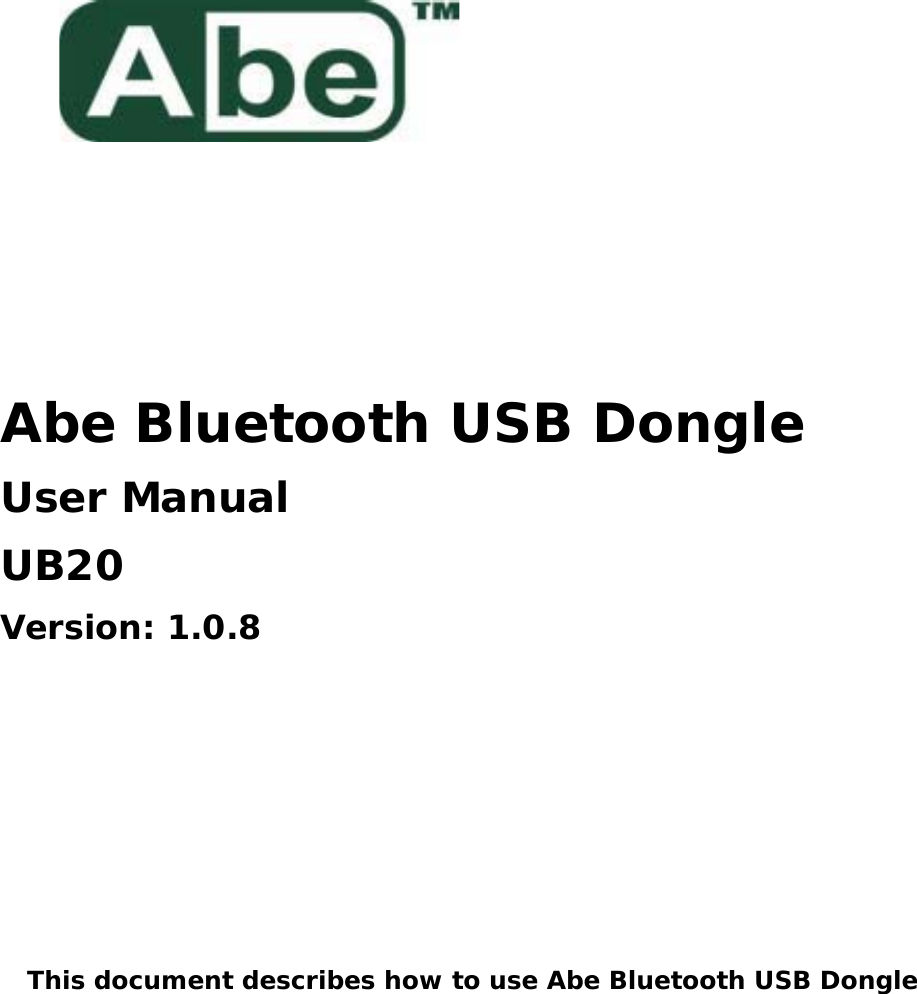 Abe Bluetooth USB Dongle User Manual UB20Version: 1.0.8 This document describes how to use Abe Bluetooth USB Dongle 