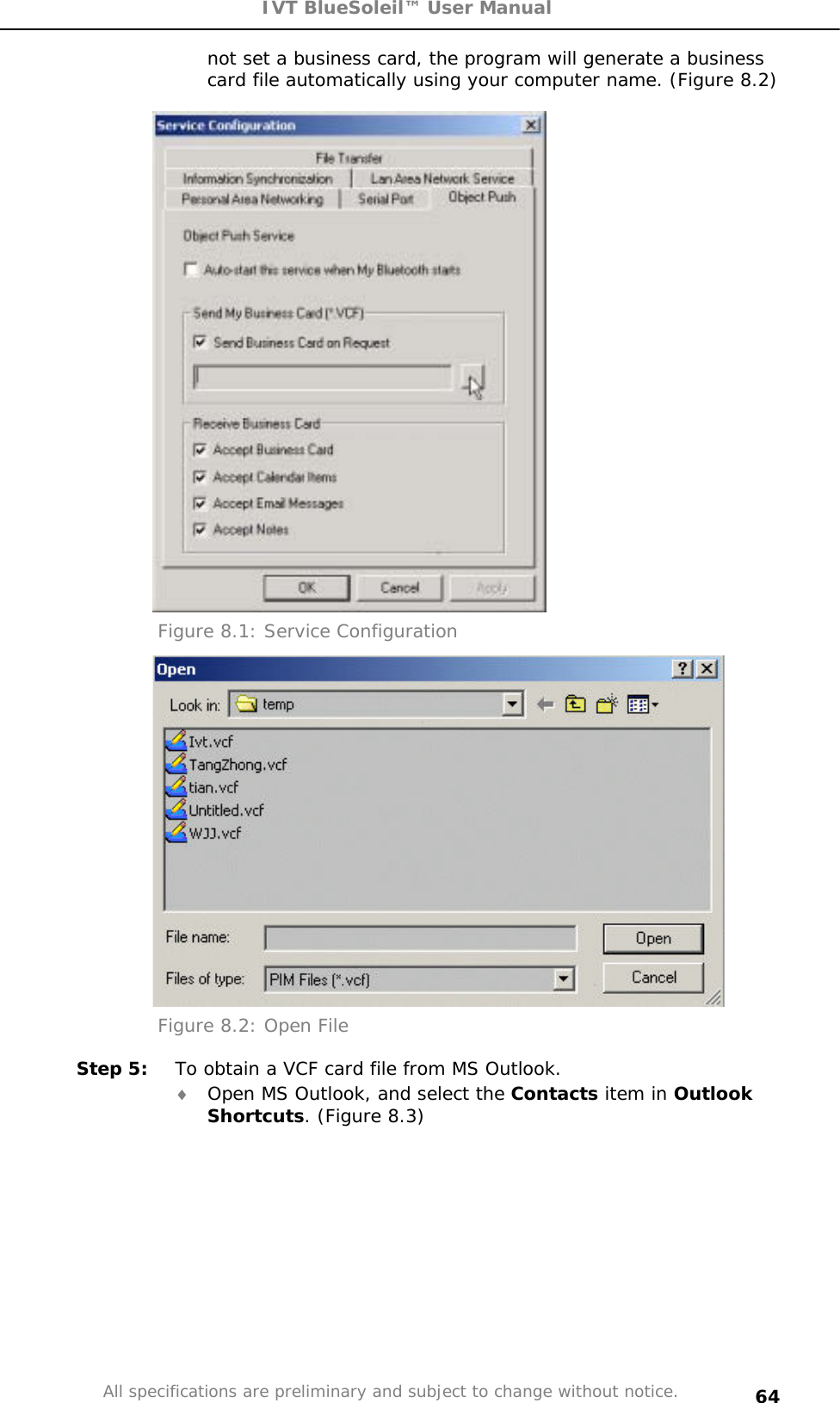 IVT BlueSoleil™ User Manual All specifications are preliminary and subject to change without notice. 64not set a business card, the program will generate a business card file automatically using your computer name. (Figure 8.2) Figure 8.1: Service Configuration Figure 8.2: Open File  Step 5:  To obtain a VCF card file from MS Outlook. i Open MS Outlook, and select the Contacts item in Outlook Shortcuts. (Figure 8.3) 