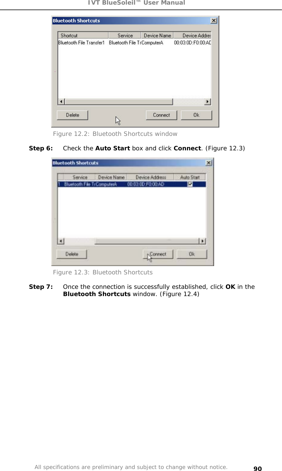 IVT BlueSoleil™ User Manual All specifications are preliminary and subject to change without notice. 90Figure 12.2: Bluetooth Shortcuts window Step 6:  Check the Auto Start box and click Connect. (Figure 12.3) Figure 12.3: Bluetooth Shortcuts Step 7:  Once the connection is successfully established, click OK in the Bluetooth Shortcuts window. (Figure 12.4) 