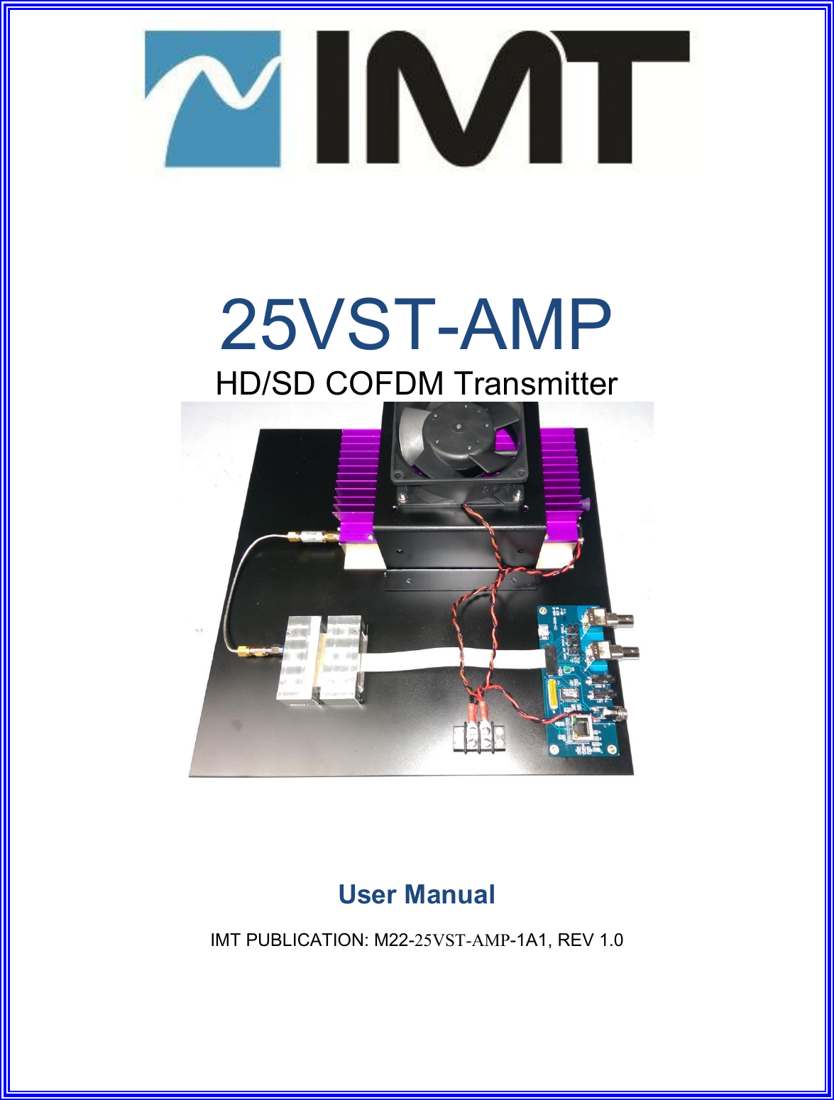       25VST-AMP HD/SD COFDM Transmitter       User Manual  IMT PUBLICATION: M22-25VST-AMP-1A1, REV 1.0     