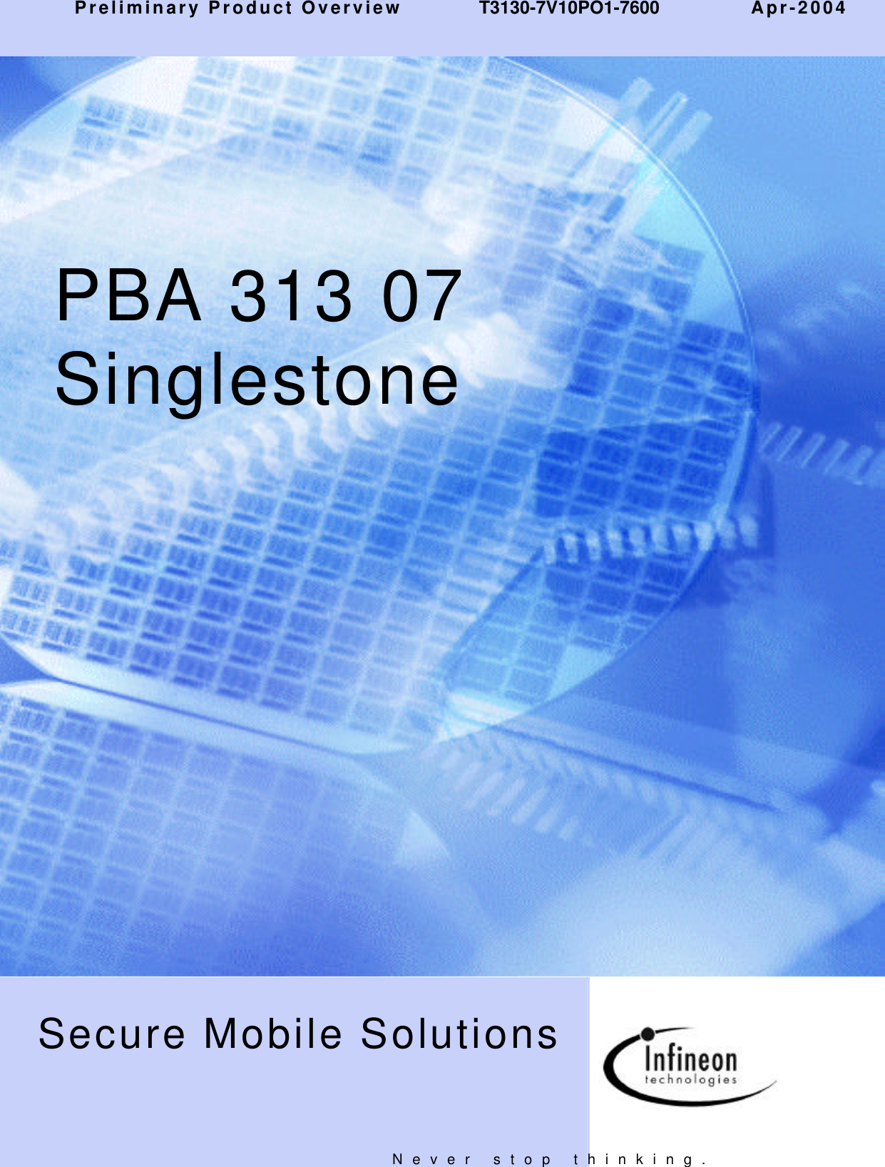   Preliminary Data Sheet, 11/2001             CONFIDENTIAL Never stop thinking.Secure Mobile Solutions                   Preliminary Product Overview     T3130-7V10PO1-7600      Apr-2004PBA 313 07Singlestone