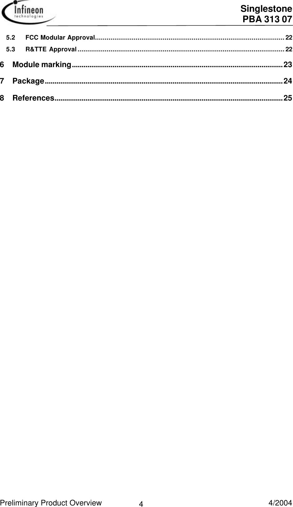  Singlestone PBA 313 07 Preliminary Product Overview   4/2004 4 5.2 FCC Modular Approval..................................................................................................22 5.3 R&amp;TTE Approval...........................................................................................................22 6Module marking.............................................................................................................23 7Package...........................................................................................................................24 8References......................................................................................................................25 