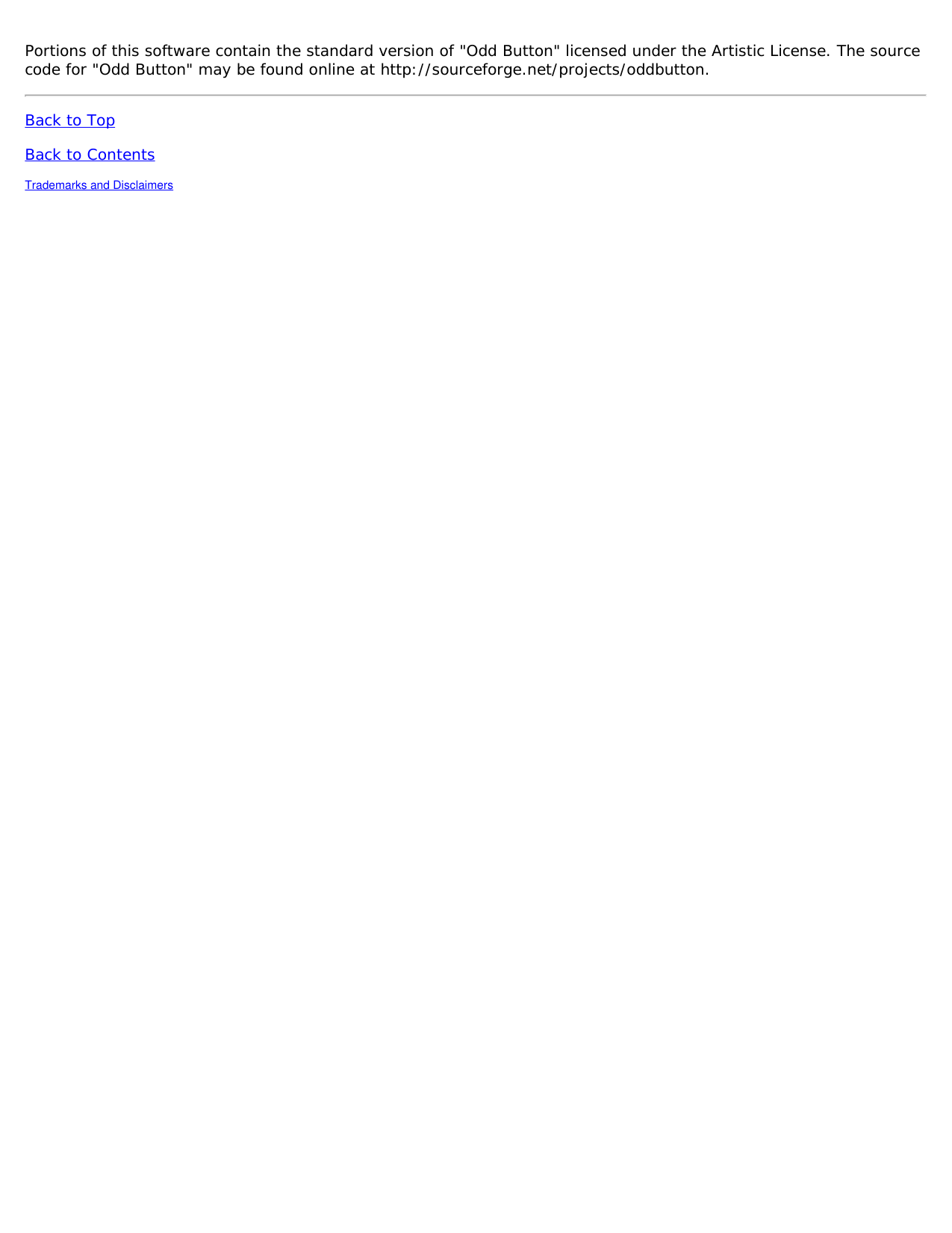 Portions of this software contain the standard version of "Odd Button" licensed under the Artistic License. The sourcecode for "Odd Button" may be found online at http://sourceforge.net/projects/oddbutton.Back to TopBack to ContentsTrademarks and Disclaimers
