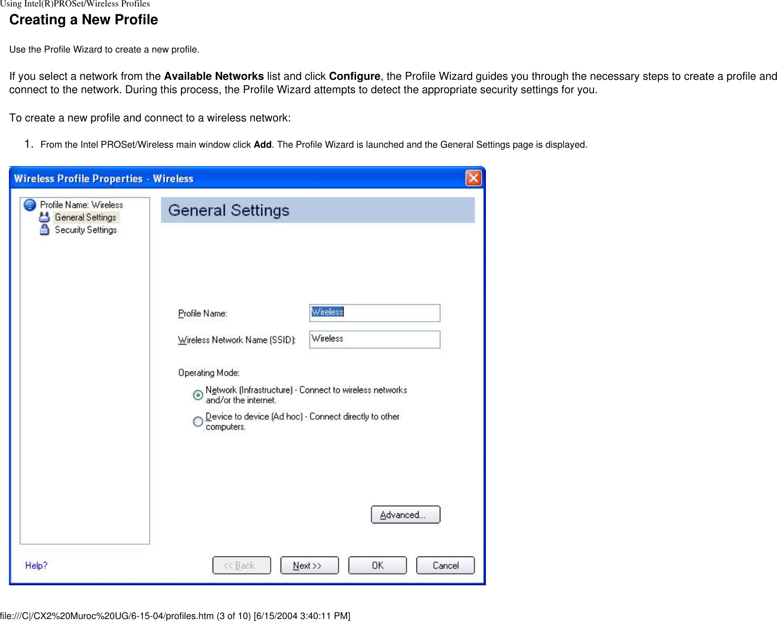 Using Intel(R)PROSet/Wireless ProfilesCreating a New ProfileUse the Profile Wizard to create a new profile. If you select a network from the Available Networks list and click Configure, the Profile Wizard guides you through the necessary steps to create a profile and connect to the network. During this process, the Profile Wizard attempts to detect the appropriate security settings for you.To create a new profile and connect to a wireless network:1.  From the Intel PROSet/Wireless main window click Add. The Profile Wizard is launched and the General Settings page is displayed.file:///C|/CX2%20Muroc%20UG/6-15-04/profiles.htm (3 of 10) [6/15/2004 3:40:11 PM]