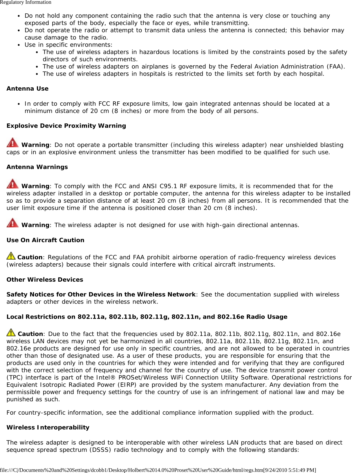 Regulatory Informationfile:///C|/Documents%20and%20Settings/dcobb1/Desktop/Holbert%2014.0%20Proset%20User%20Guide/html/regs.htm[9/24/2010 5:51:49 PM]Do not hold any component containing the radio such that the antenna is very close or touching anyexposed parts of the body, especially the face or eyes, while transmitting.Do not operate the radio or attempt to transmit data unless the antenna is connected; this behavior maycause damage to the radio.Use in specific environments:The use of wireless adapters in hazardous locations is limited by the constraints posed by the safetydirectors of such environments.The use of wireless adapters on airplanes is governed by the Federal Aviation Administration (FAA).The use of wireless adapters in hospitals is restricted to the limits set forth by each hospital.Antenna UseIn order to comply with FCC RF exposure limits, low gain integrated antennas should be located at aminimum distance of 20 cm (8 inches) or more from the body of all persons.Explosive Device Proximity Warning Warning: Do not operate a portable transmitter (including this wireless adapter) near unshielded blastingcaps or in an explosive environment unless the transmitter has been modified to be qualified for such use.Antenna Warnings Warning: To comply with the FCC and ANSI C95.1 RF exposure limits, it is recommended that for thewireless adapter installed in a desktop or portable computer, the antenna for this wireless adapter to be installedso as to provide a separation distance of at least 20 cm (8 inches) from all persons. It is recommended that theuser limit exposure time if the antenna is positioned closer than 20 cm (8 inches). Warning: The wireless adapter is not designed for use with high-gain directional antennas.Use On Aircraft Caution Caution: Regulations of the FCC and FAA prohibit airborne operation of radio-frequency wireless devices(wireless adapters) because their signals could interfere with critical aircraft instruments.Other Wireless DevicesSafety Notices for Other Devices in the Wireless Network: See the documentation supplied with wirelessadapters or other devices in the wireless network.Local Restrictions on 802.11a, 802.11b, 802.11g, 802.11n, and 802.16e Radio Usage Caution: Due to the fact that the frequencies used by 802.11a, 802.11b, 802.11g, 802.11n, and 802.16ewireless LAN devices may not yet be harmonized in all countries, 802.11a, 802.11b, 802.11g, 802.11n, and802.16e products are designed for use only in specific countries, and are not allowed to be operated in countriesother than those of designated use. As a user of these products, you are responsible for ensuring that theproducts are used only in the countries for which they were intended and for verifying that they are configuredwith the correct selection of frequency and channel for the country of use. The device transmit power control(TPC) interface is part of the Intel® PROSet/Wireless WiFi Connection Utility Software. Operational restrictions forEquivalent Isotropic Radiated Power (EIRP) are provided by the system manufacturer. Any deviation from thepermissible power and frequency settings for the country of use is an infringement of national law and may bepunished as such.For country-specific information, see the additional compliance information supplied with the product.Wireless InteroperabilityThe wireless adapter is designed to be interoperable with other wireless LAN products that are based on directsequence spread spectrum (DSSS) radio technology and to comply with the following standards: