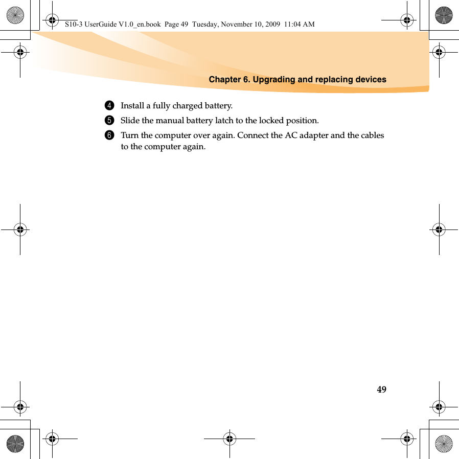 Chapter 6. Upgrading and replacing devices494Install a fully charged battery.5Slide the manual battery latch to the locked position.6Turn the computer over again. Connect the AC adapter and the cables to the computer again.S10-3 UserGuide V1.0_en.book  Page 49  Tuesday, November 10, 2009  11:04 AM