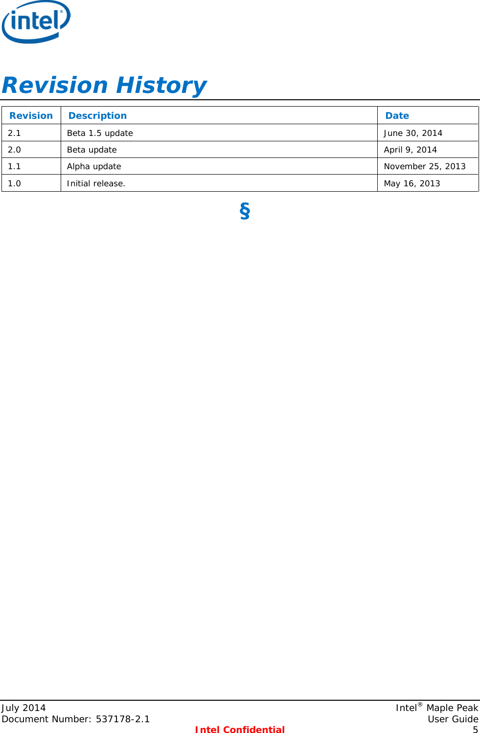    Revision History Revision  Description Date 2.1 Beta 1.5 update June 30, 2014 2.0 Beta update April 9, 2014 1.1 Alpha update November 25, 2013 1.0 Initial release.  May 16, 2013 §  July 2014     Intel® Maple Peak Document Number: 537178-2.1    User Guide  Intel Confidential  5 