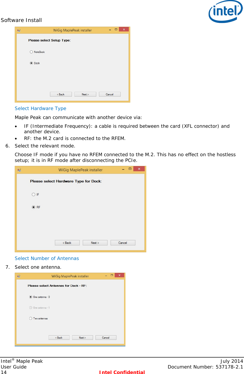 Software Install    Select Hardware Type  Maple Peak can communicate with another device via: • IF (Intermediate Frequency): a cable is required between the card (XFL connector) and another device. • RF: the M.2 card is connected to the RFEM. 6. Select the relevant mode. Choose IF mode if you have no RFEM connected to the M.2. This has no effect on the hostless setup; it is in RF mode after disconnecting the PCIe.  Select Number of Antennas  7. Select one antenna.  Intel® Maple Peak    July 2014 User Guide    Document Number: 537178-2.1 14  Intel Confidential   