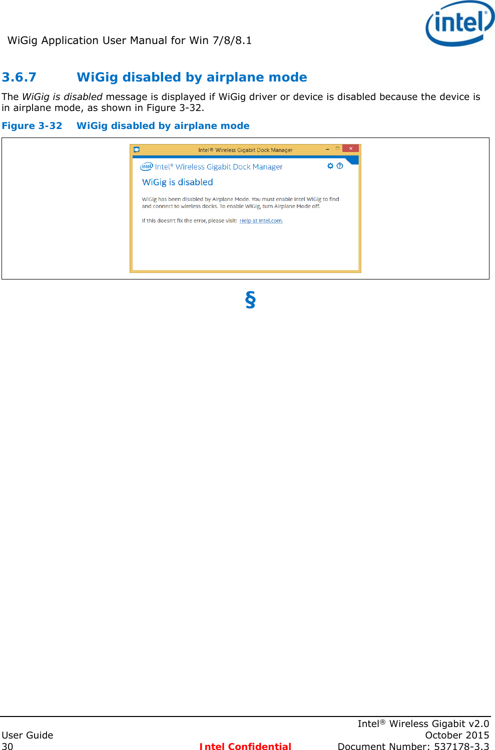 WiGig Application User Manual for Win 7/8/8.1      Intel® Wireless Gigabit v2.0 User Guide    October 2015 30 Intel Confidential  Document Number: 537178-3.3 3.6.7 WiGig disabled by airplane mode The WiGig is disabled message is displayed if WiGig driver or device is disabled because the device is in airplane mode, as shown in Figure 3-32. Figure 3-32  WiGig disabled by airplane mode  §  