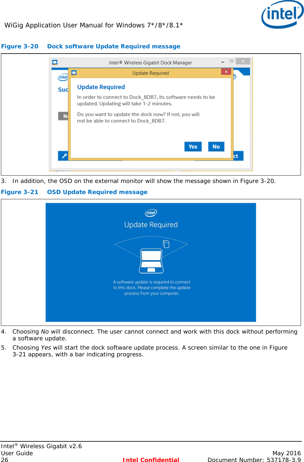 WiGig Application User Manual for Windows 7*/8*/8.1*    Intel® Wireless Gigabit v2.6 User Guide    May 2016 26 Intel Confidential Document Number: 537178-3.9 Figure 3-20 Dock software Update Required message  3. In addition, the OSD on the external monitor will show the message shown in Figure 3-20. Figure 3-21 OSD Update Required message  4. Choosing No will disconnect. The user cannot connect and work with this dock without performing a software update. 5. Choosing Yes will start the dock software update process. A screen similar to the one in Figure 3-21 appears, with a bar indicating progress. 